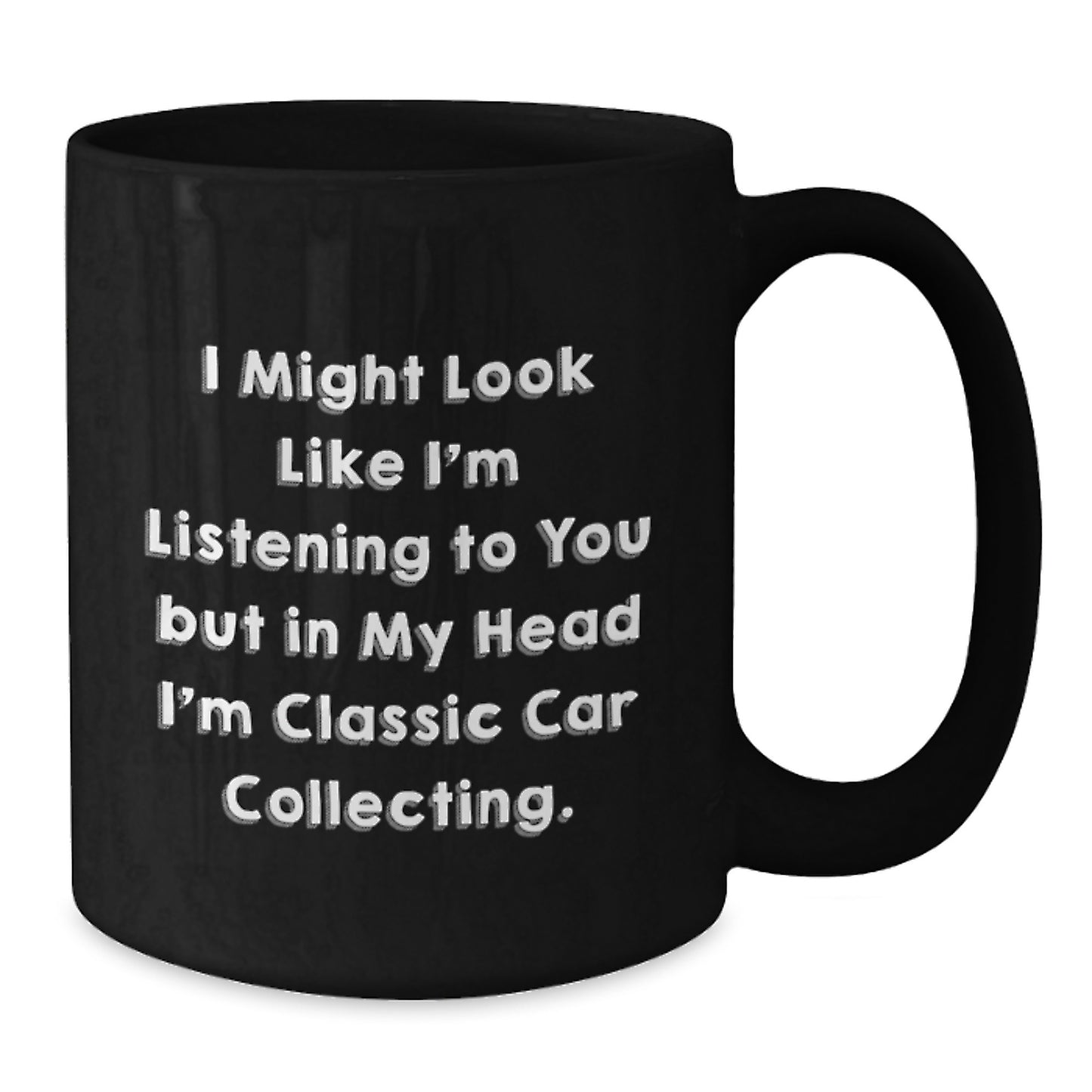 Funny Classic Car Collecting Gifts from Men to Friends - 'I Might Look Like I'm Listening...' 11oz Black Coffee Mug - Additional