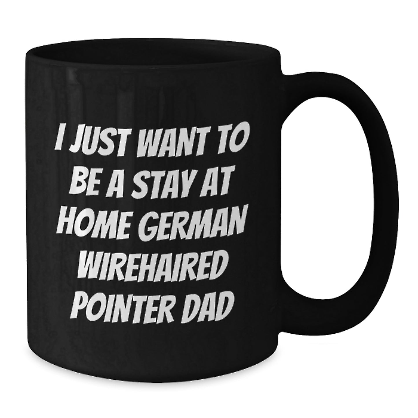 Funny German Wirehaired Pointer Dog Lover Gifts from Dad to Men on Birthday, I Just Want To Be A Stay At Home German Wirehaired Pointer Dad Black Coffee Mug - Additional