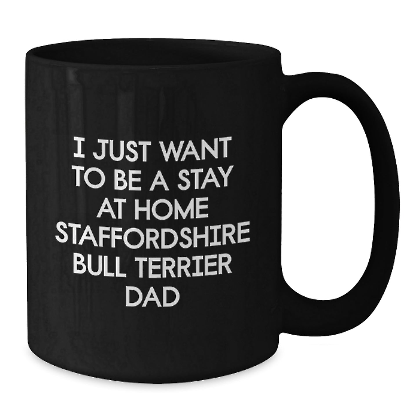 Funny Staffordshire Bull Terrier Dog Dad Gifts from Friends for Birthday Unique Gifts, 'I Just Want to Be a Stay at Home Staffordshire Bull Terrier Dad' Quote on Black Coffee Mug - Additional