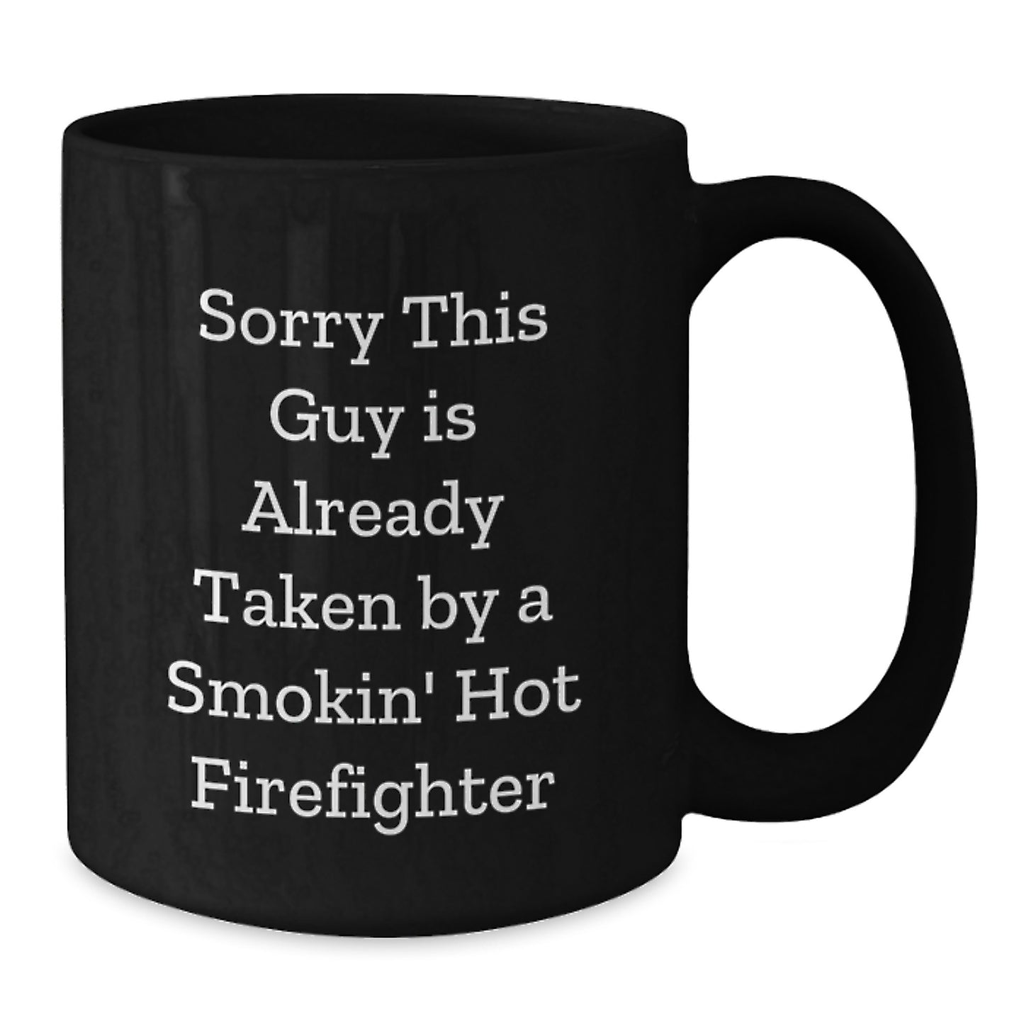 Funny Firefighter Gifts from Friends for Men's Graduation Unique Gifts - 'Sorry This Guy Is Already Taken By A Smokin' Hot Firefighter' Quote on Black Coffee Mug - Additional