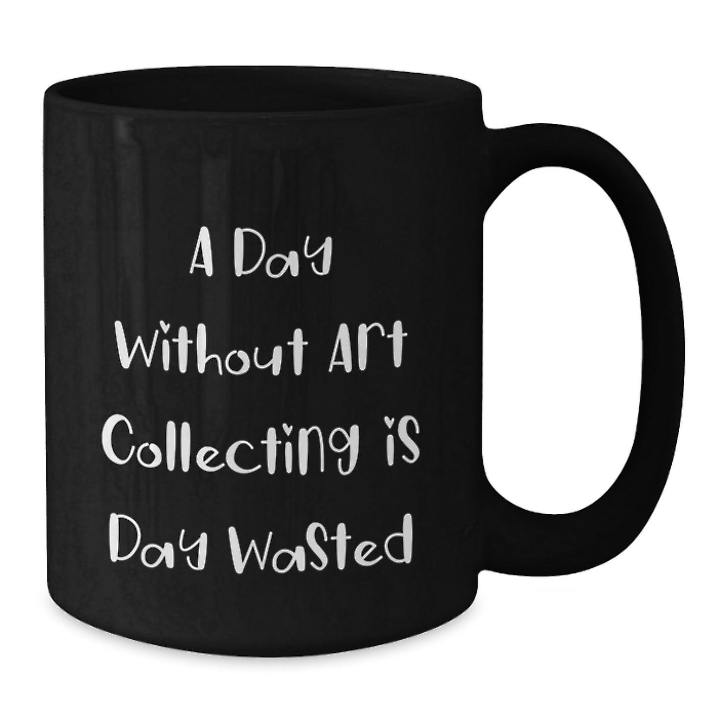 Funny Art Collecting Gifts for Birthday, 'A Day Without Art Collecting Is Day Wasted' Quote on Black Coffee Mug, Gifts from Friends for Art Collecting Enthusiasts, Gifts for Art Collecting Men - Additional