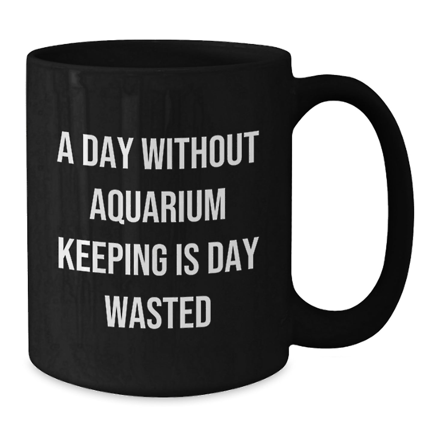 Funny Aquarium Keeping Enthusiasts Gifts from Friends for Birthday, 'A Day Without Aquarium Keeping Is Day Wasted' Black Coffee Mug, 11oz or 15oz - Additional