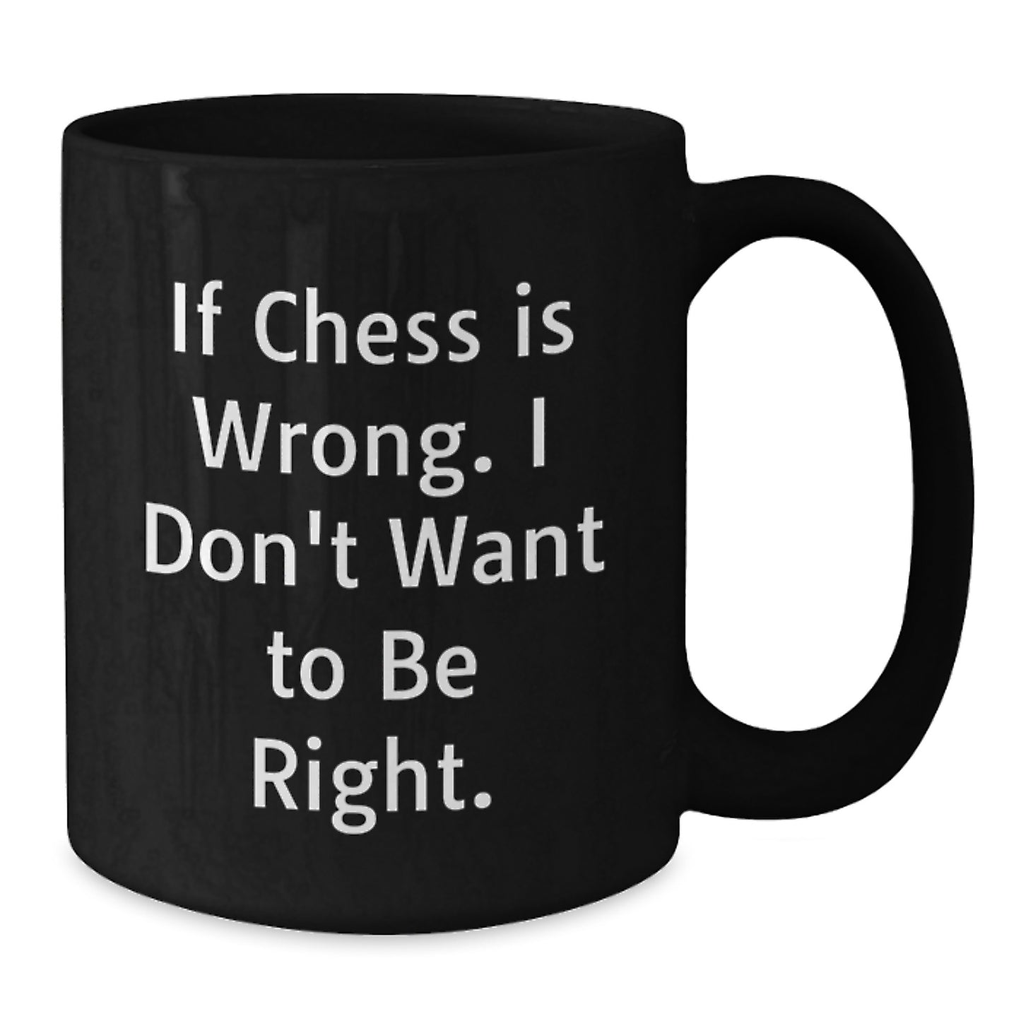 Funny Chess Quotes Mugs Gifts for Chess Enthusiasts, Graduation Unique Gifts from Friends, Black Coffee Mug for Chess Lovers, If Chess Is Wrong. I Don't Want To Be Right. - Additional