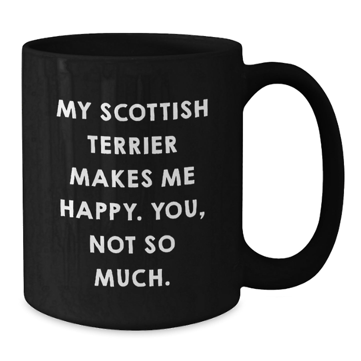 Scottish Terrier Dog Gifts from Friends - Funny Black Coffee Mug, Birthday Unique Gifts for Scottish Terrier Dog Lovers, 'My Scottish Terrier Makes Me Happy. You, Not So Much.' - Additional
