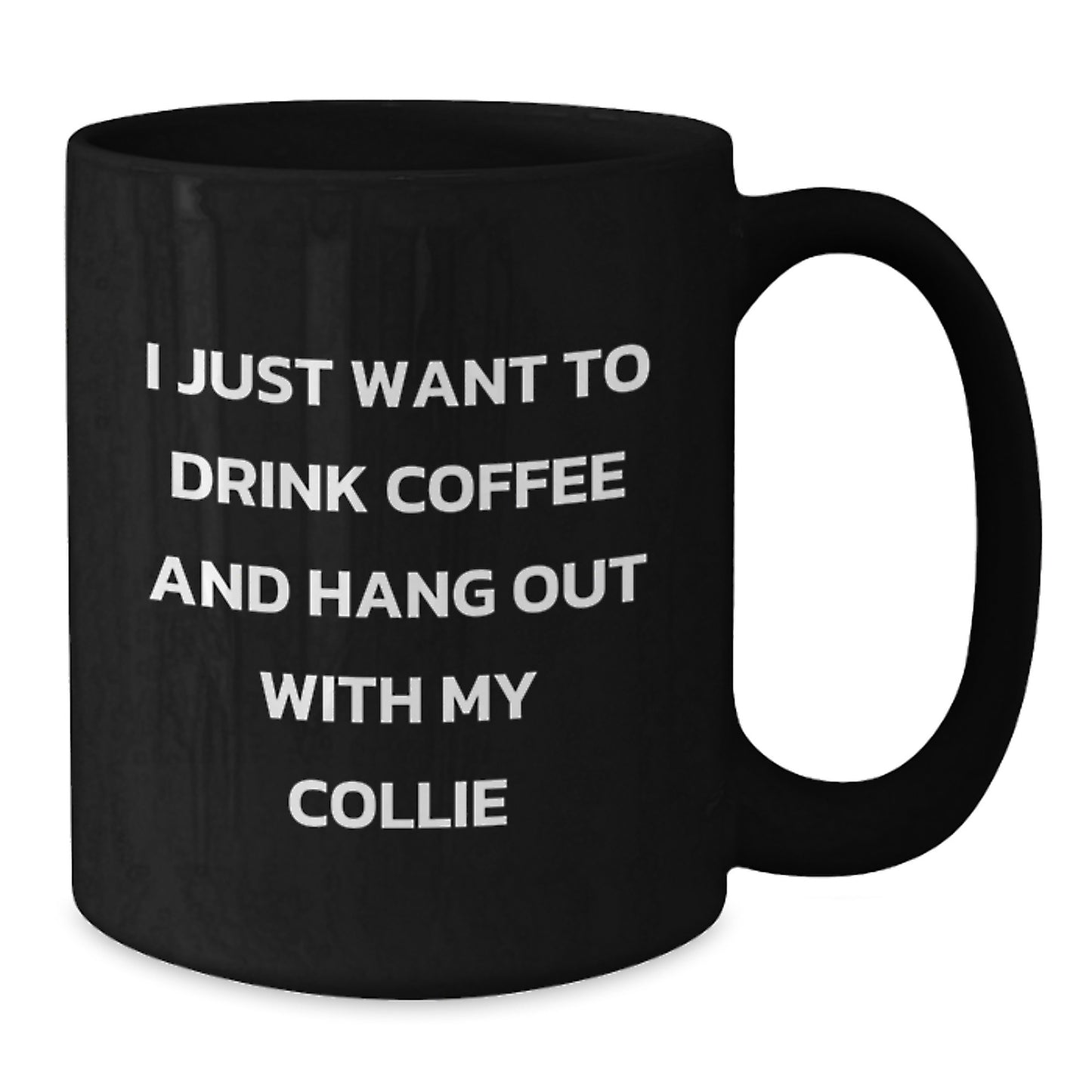Collie Dog Lovers Funny Gift Black Coffee Mug for Friends from Men to Family, I Just Want To Drink Coffee And Hang Out With My Collie - Additional