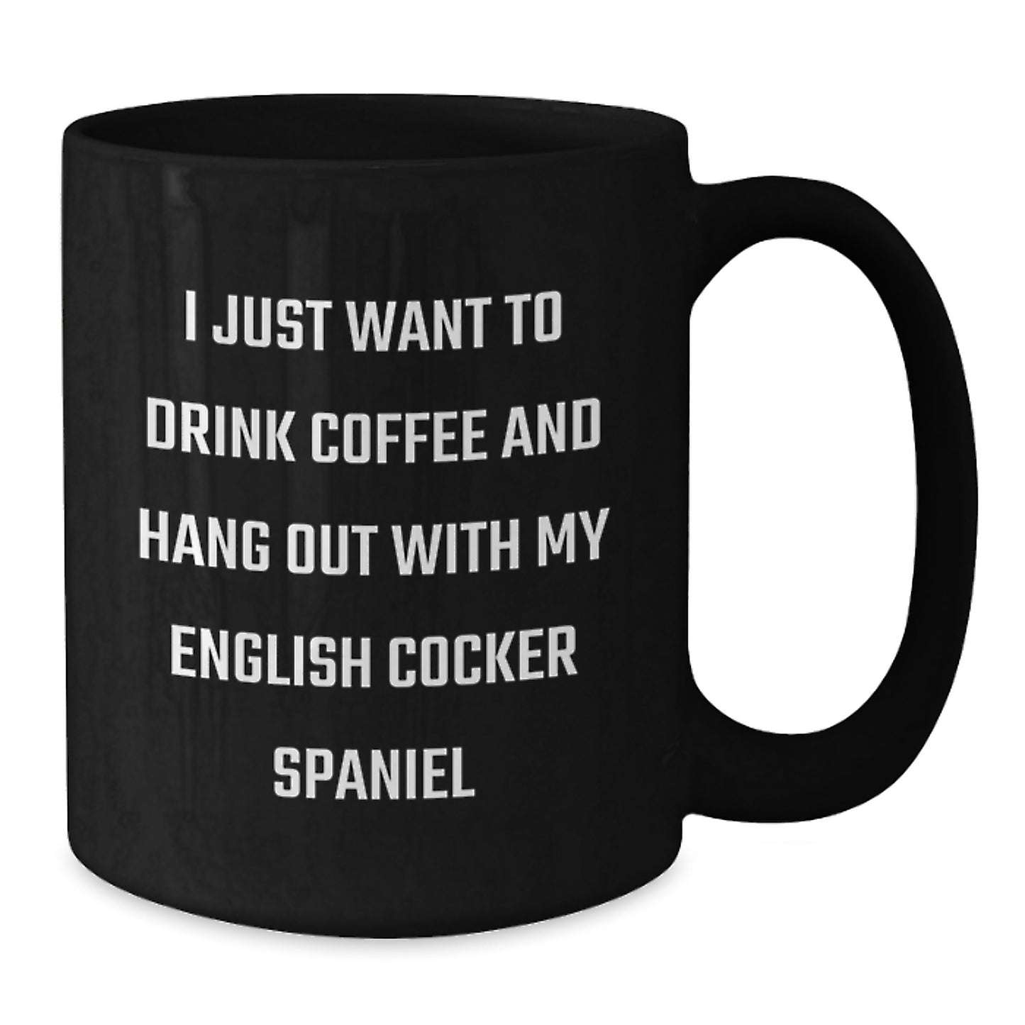 English Cocker Spaniel Dog Funny Gifts from Friends for English Cocker Spaniel Dog Lovers, Unique Birthday Coffee Mug, I Just Want To Drink Coffee And Hang Out With My English Cocker Spaniel - Additional