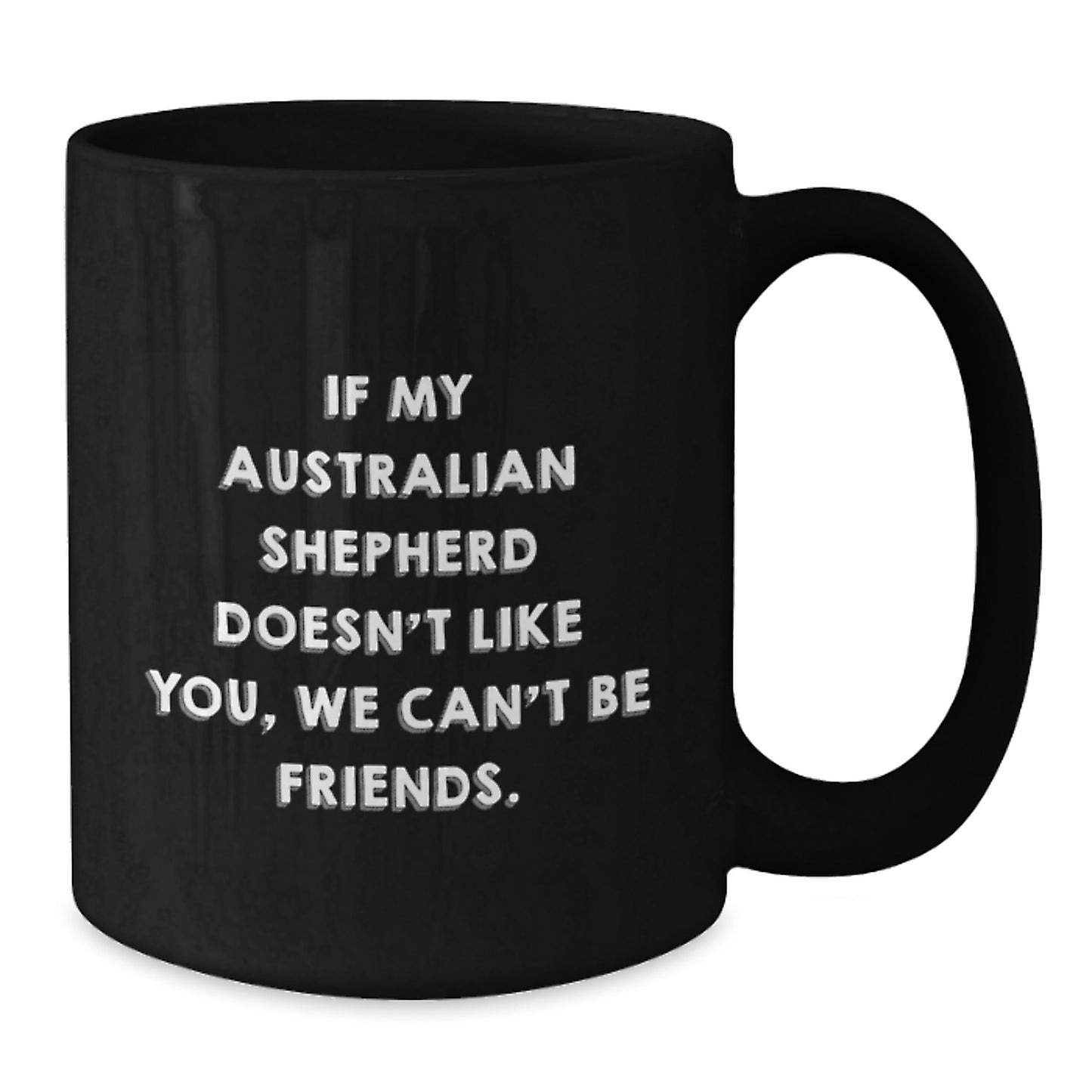 Funny Australian Shepherd Dog Mugs Gifts from Friends for Birthday, If My Australian Shepherd Doesn't Like You, We Can't Be Friends. - Additional