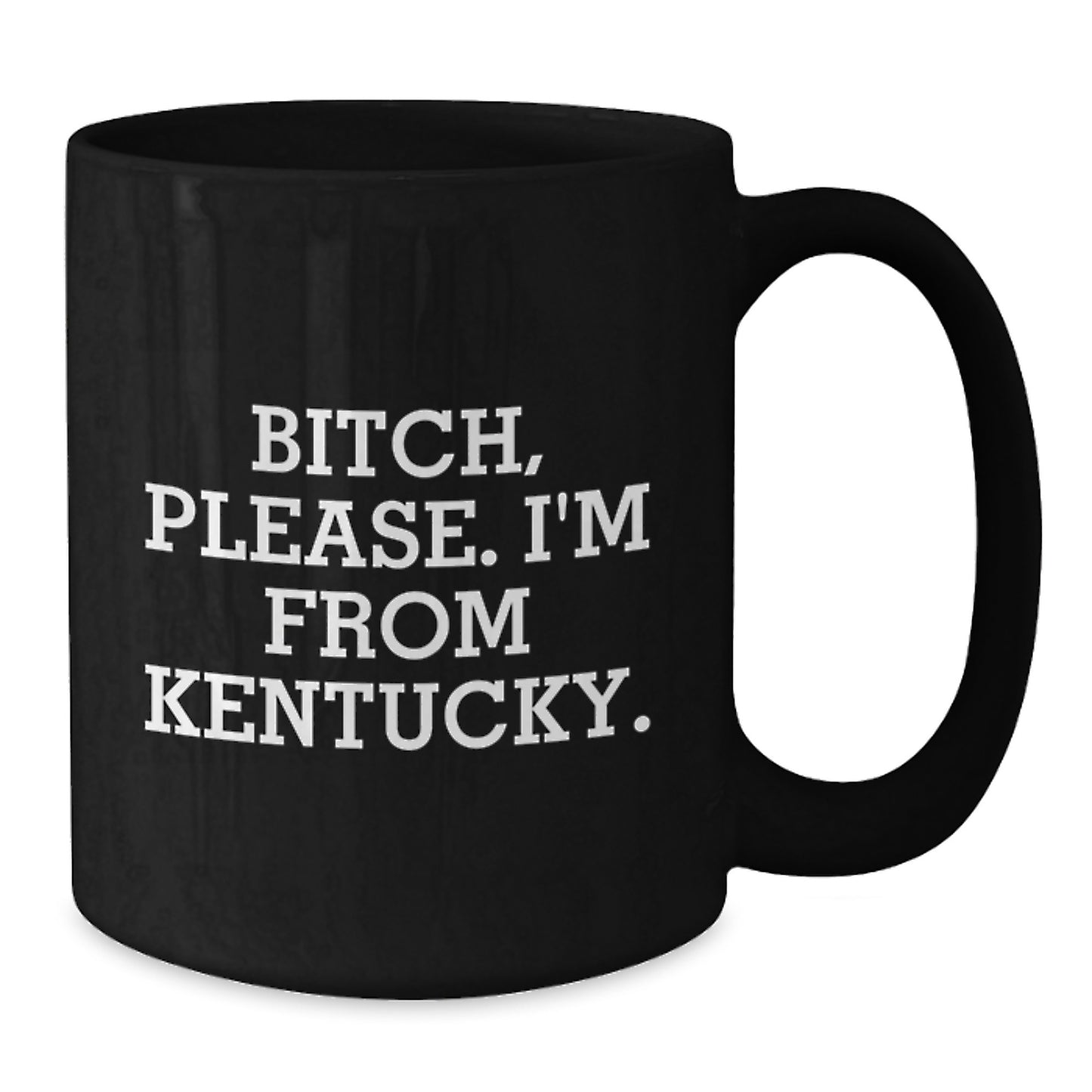 Kentucky Proud Funny Gifts from Friends for Birthday Unique Gifts, B-tch Please I'm From Kentucky Black Coffee Mug, 11oz or 15oz - Additional