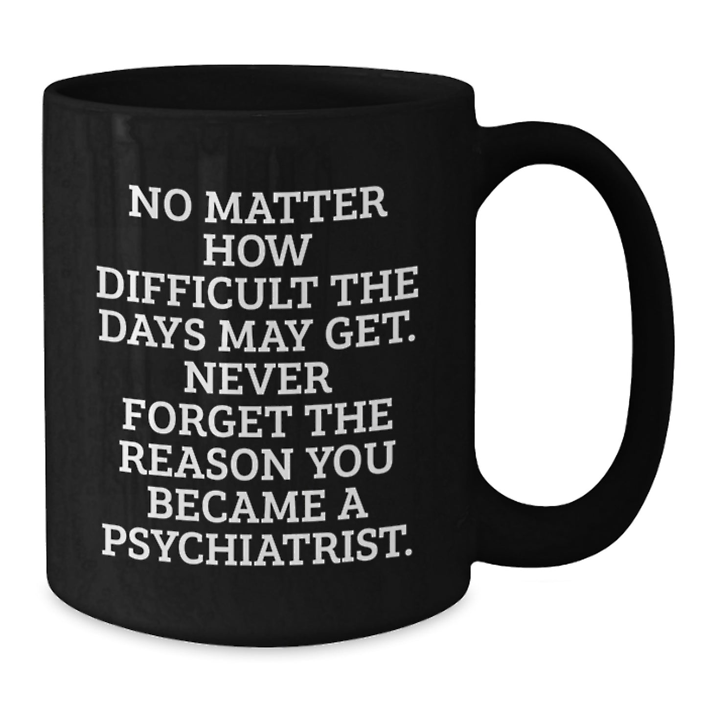 Psychiatrist Gifts, Inspirational Quote Black Coffee Mug, Gifts from Family and Friends for Psychiatrist Birthday, Never Forget Reason You Became a Psychiatrist - Additional