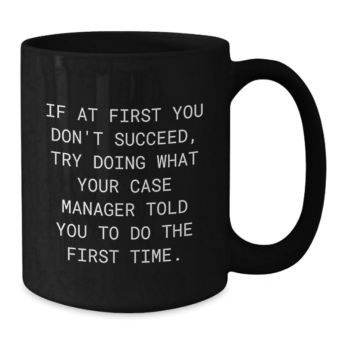 Funny Case Manager Gifts from Friends - Inspirational Black Coffee Mug for Case Manager's Birthday, 'If At First You Don't Succeed, Try Doing What Your Case Manager Told You To Do The First Time.' - Additional