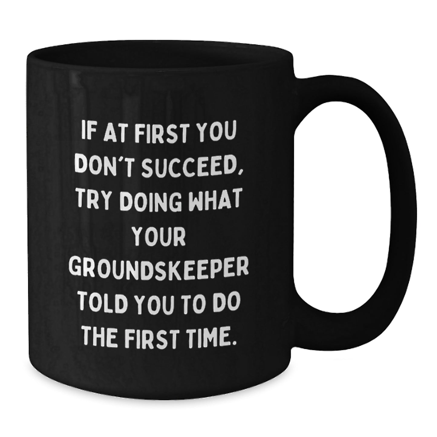groundskeeper Humor Funny Coffee Mugs Gifts from Men for groundskeeper Birthday Unique Gifts, 'If At First You Don't Succeed, Try Doing What Your groundskeeper Told You To Do The First Time.' - Additional