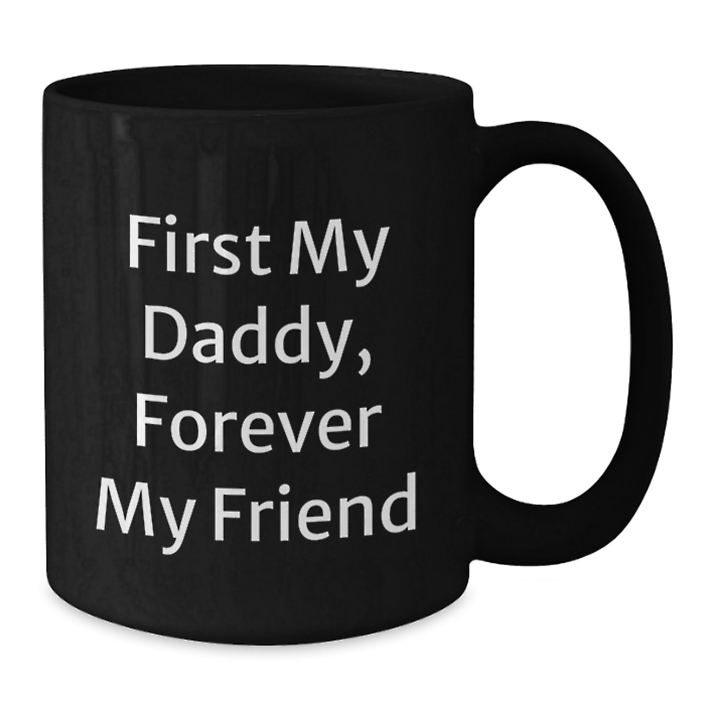 Funny Daddy Gifts - 'First My Daddy, Forever My Friend' Quote, Black Coffee Mug for Graduation, Gifts from Men to Men - Additional