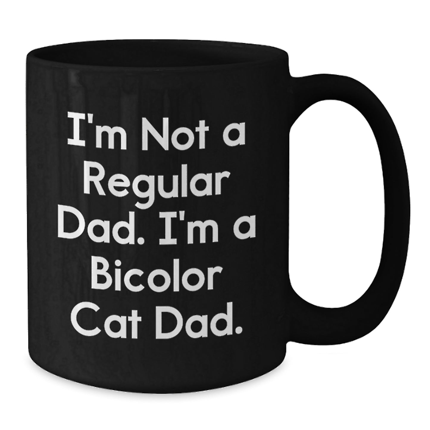 Funny Bicolor Cat Dad Gifts for Men - I'm Not A Regular Dad. I'm A Bicolor Cat Dad. - Black Coffee Mug for Graduation, Unique Gifts from Family to Men - Additional