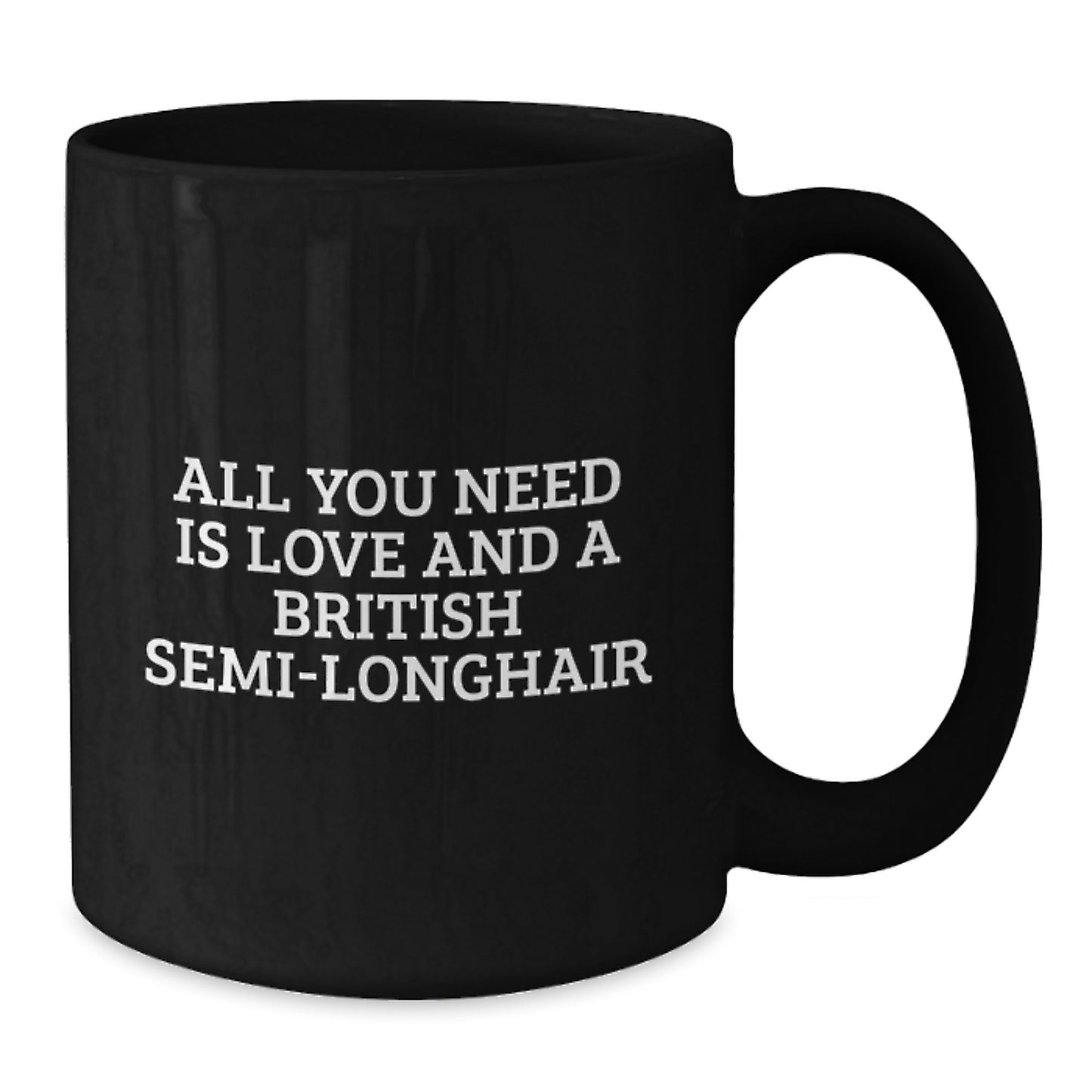 Funny British Semi-Longhair Cat Gift from Friends for British Semi-Longhair Cat Lover's Graduation - All You Need Is Love And A British Semi-Longhair - Black Coffee Mug - Additional