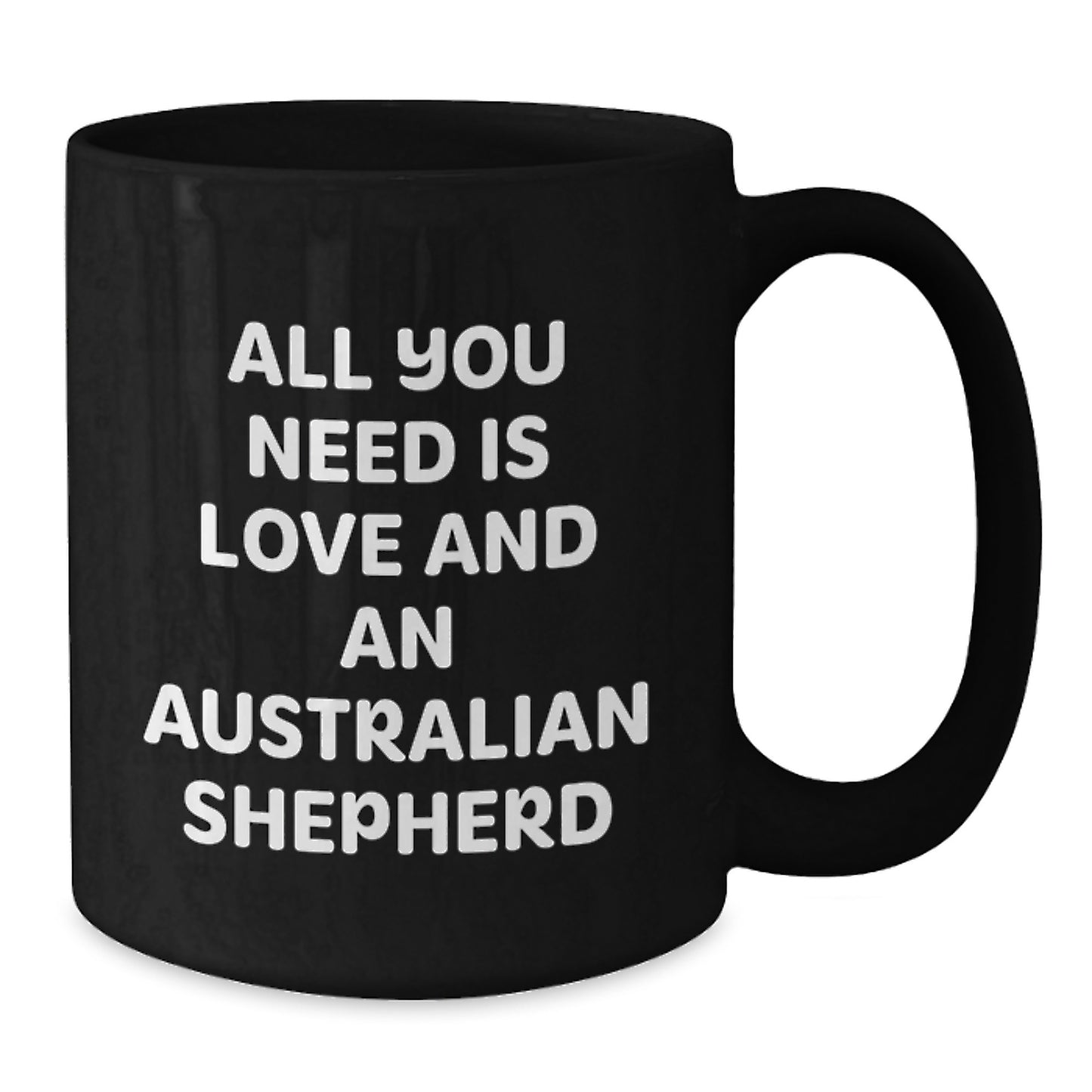 Funny Australian Shepherd Dog Gifts from Friends for Graduation - All You Need Is Love And An Australian Shepherd Black Coffee Mug - Additional