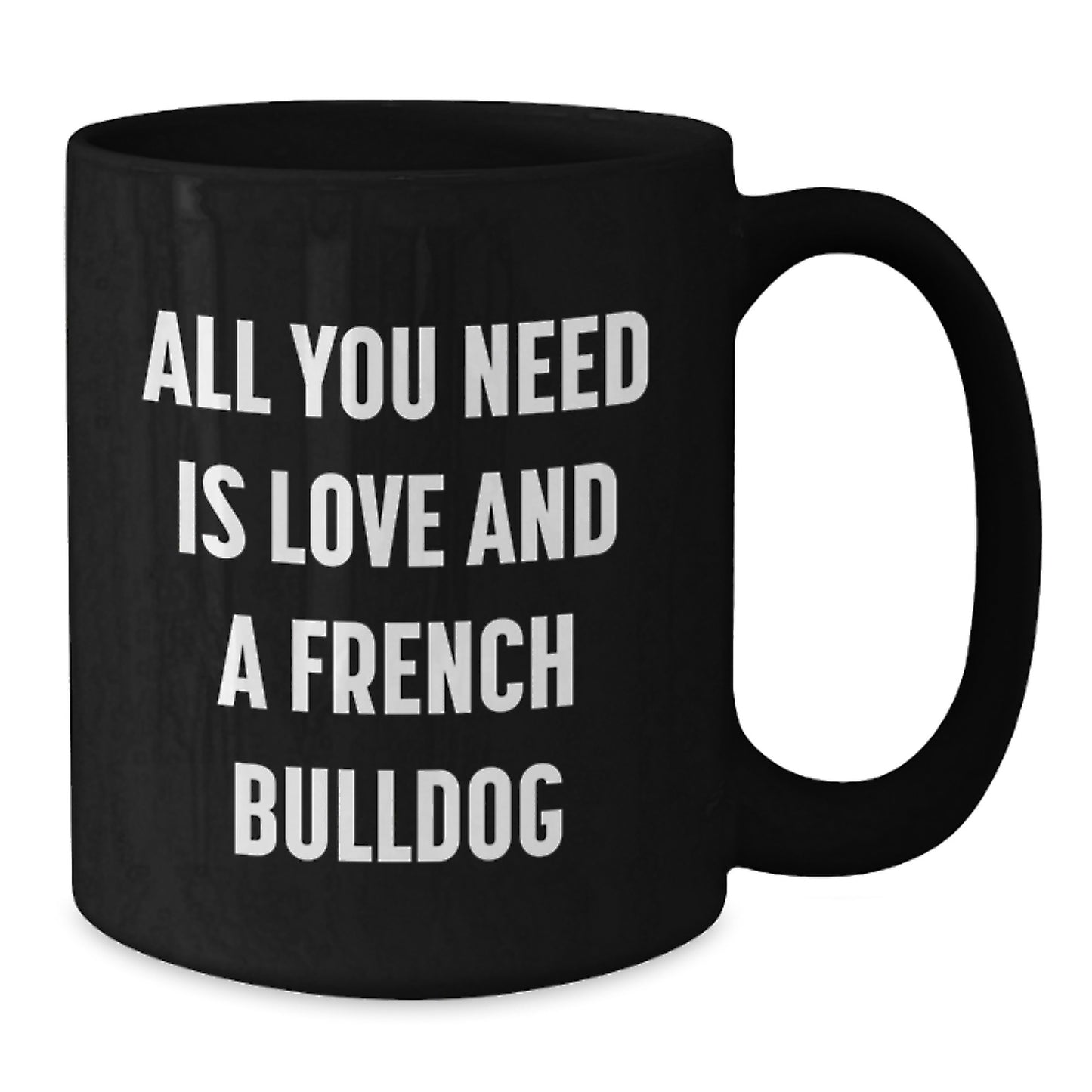 French Bulldog Lovers Gifts All You Need Is Love And A French Bulldog Black Coffee Mug for Graduation - Additional