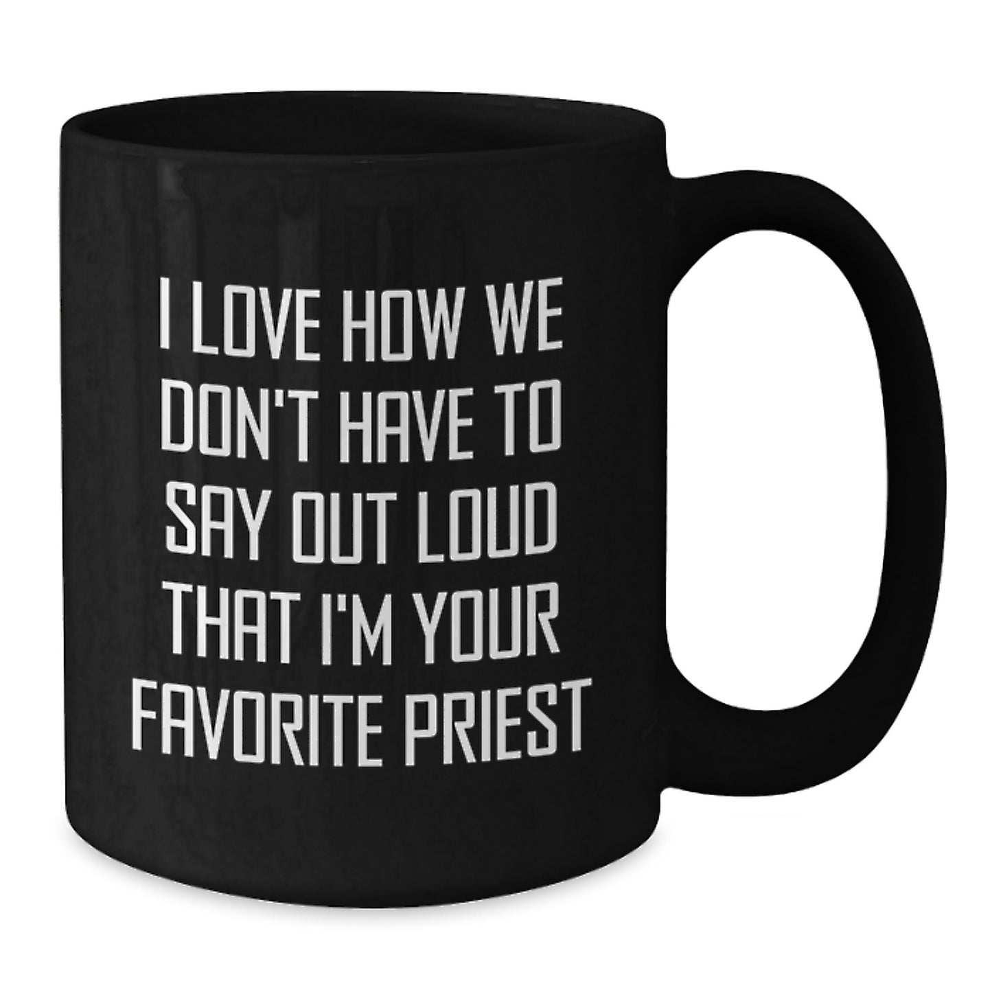 Funny Priest Gifts for Graduation, Black Coffee Mug with 'I Love How We Don't Have To Say Out Loud That I'm Your Favorite Priest' Quote, Gifts from Family to Priest, Unique Graduation Gifts for Men - Additional