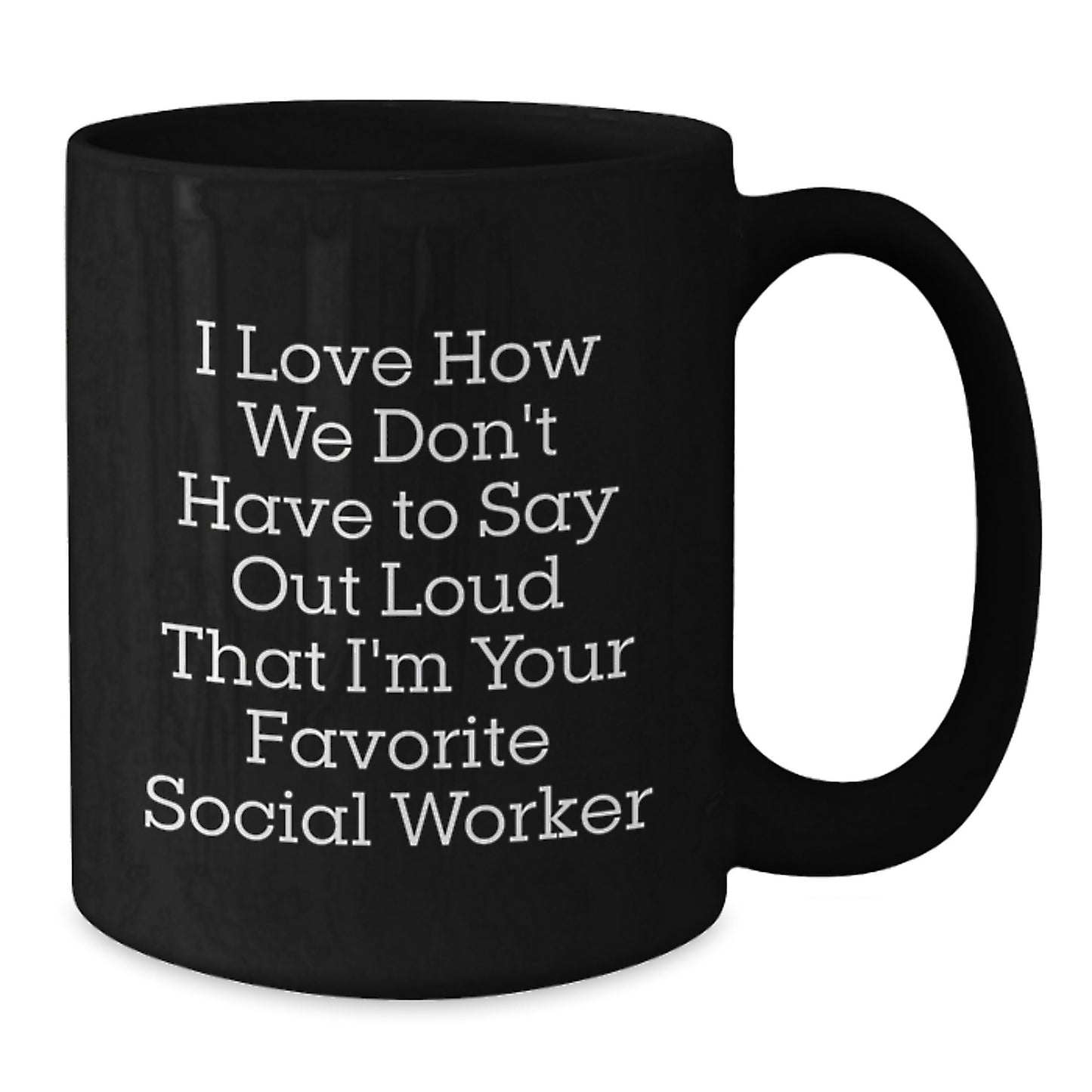 Funny Social Worker Gifts from Friends for Favorite Social Worker, I Love How We Don't Have to Say Out Loud That I'm Your Favorite Social Worker Black Coffee Mug, Graduation Unique Gifts - Additional