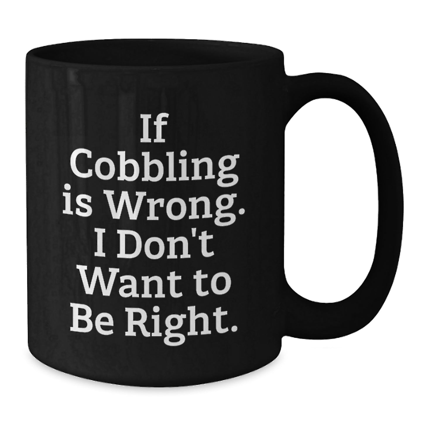 Cobbling Enthusiasts Gifts from Friends for Men, Funny Inspirational Quote Black Coffee Mug, 11oz or 15oz Capacity, Microwave and Dishwasher Safe - Additional