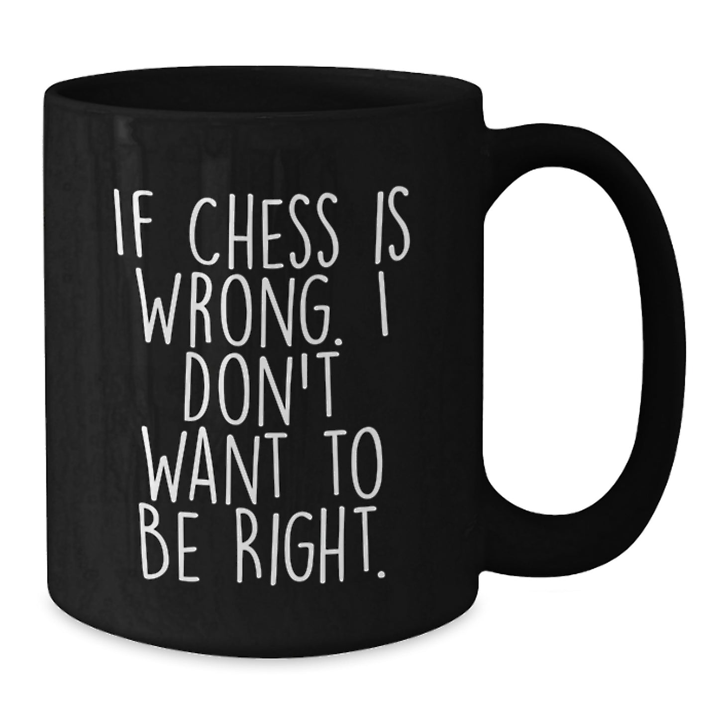 Funny Chess Gift for Graduation - 'If Chess Is Wrong. I Don't Want To Be Right.' Black Coffee Mug, Gifts from Friends for Chess Enthusiasts, 11oz or 15oz - Additional