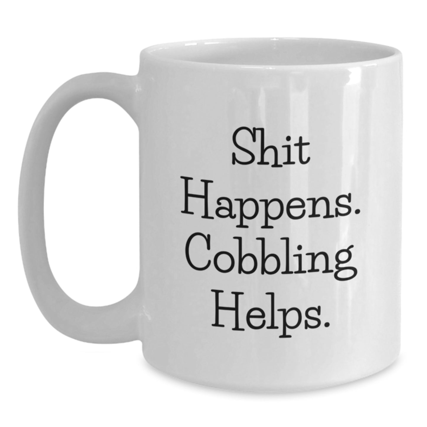 Funny Cobbling Gifts for Friends, White Coffee Mug with 'Shit Happens. Cobbling Helps.' Quote, Birthday Unique Gifts from Family - Main