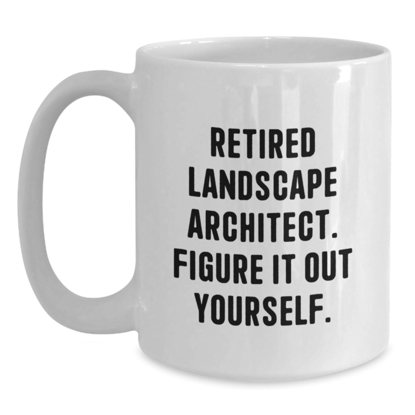 Funny Landscape Architect Gifts from Friends for Birthday - Retired Landscape Architect Figure It Out Yourself White Coffee Mug - Main