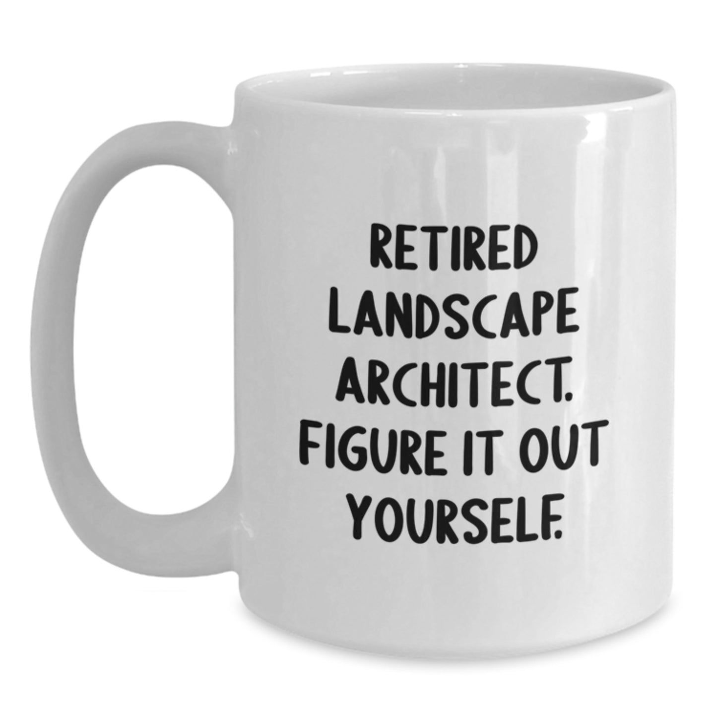 Landscape Architect Funny Quote White Coffee Mug Gifts from Friends for Birthday, Retired Landscape Architect. Figure It Out Yourself. - Main