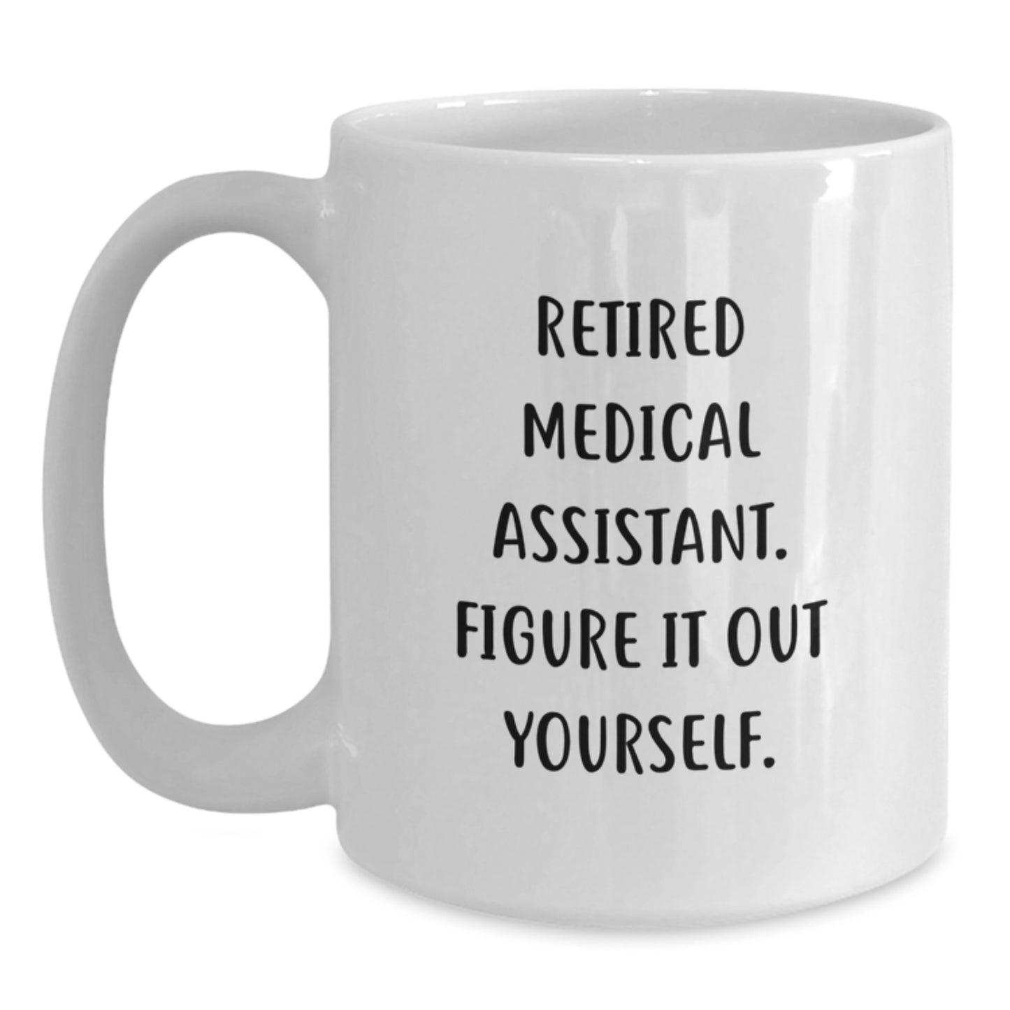 Funny Medical Assistant Gifts from Friends and Family - White Coffee Mug, Retired Medical Assistant Figure It Out Yourself - Graduation Unique Gifts - Main
