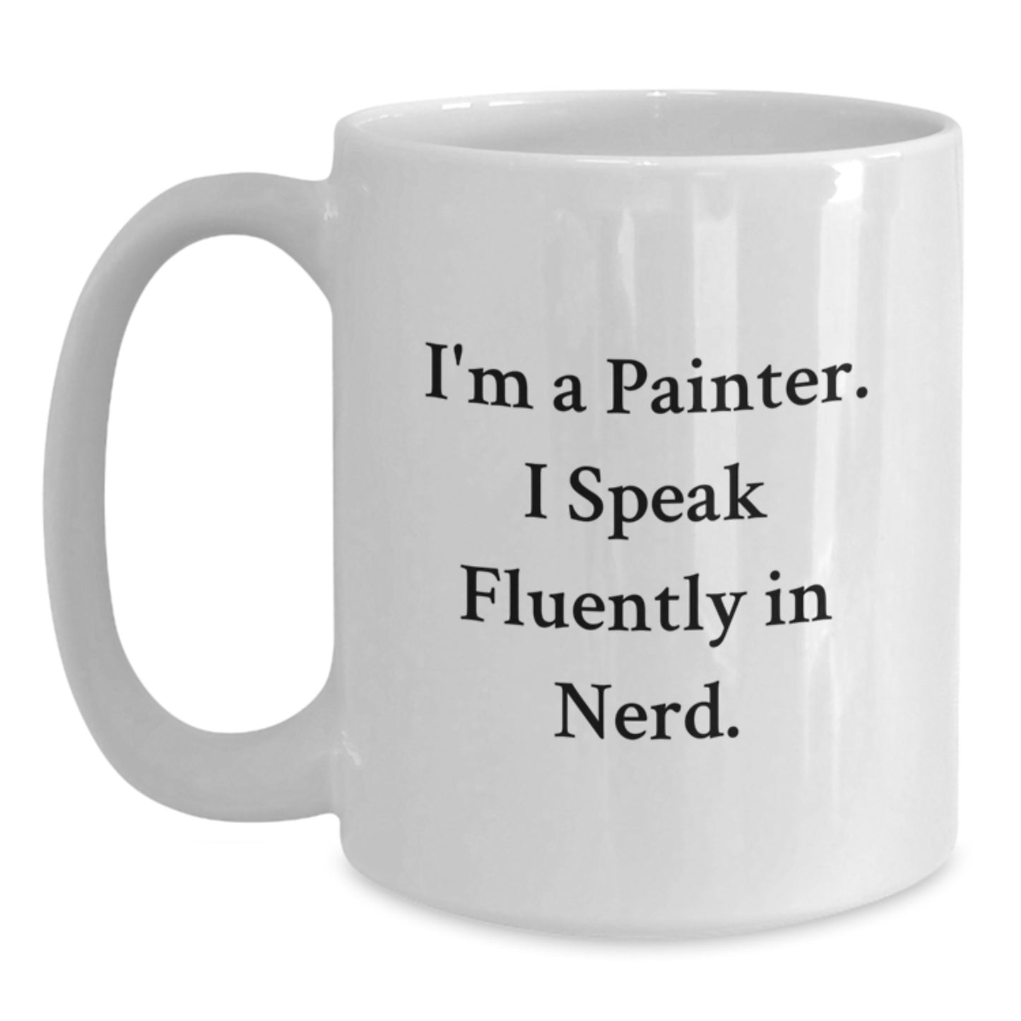 Funny Painter Gifts, I'm A Painter. I Speak Fluently In genius. White Coffee Mug for Birthday, Gifts from Friends to Painter - Main