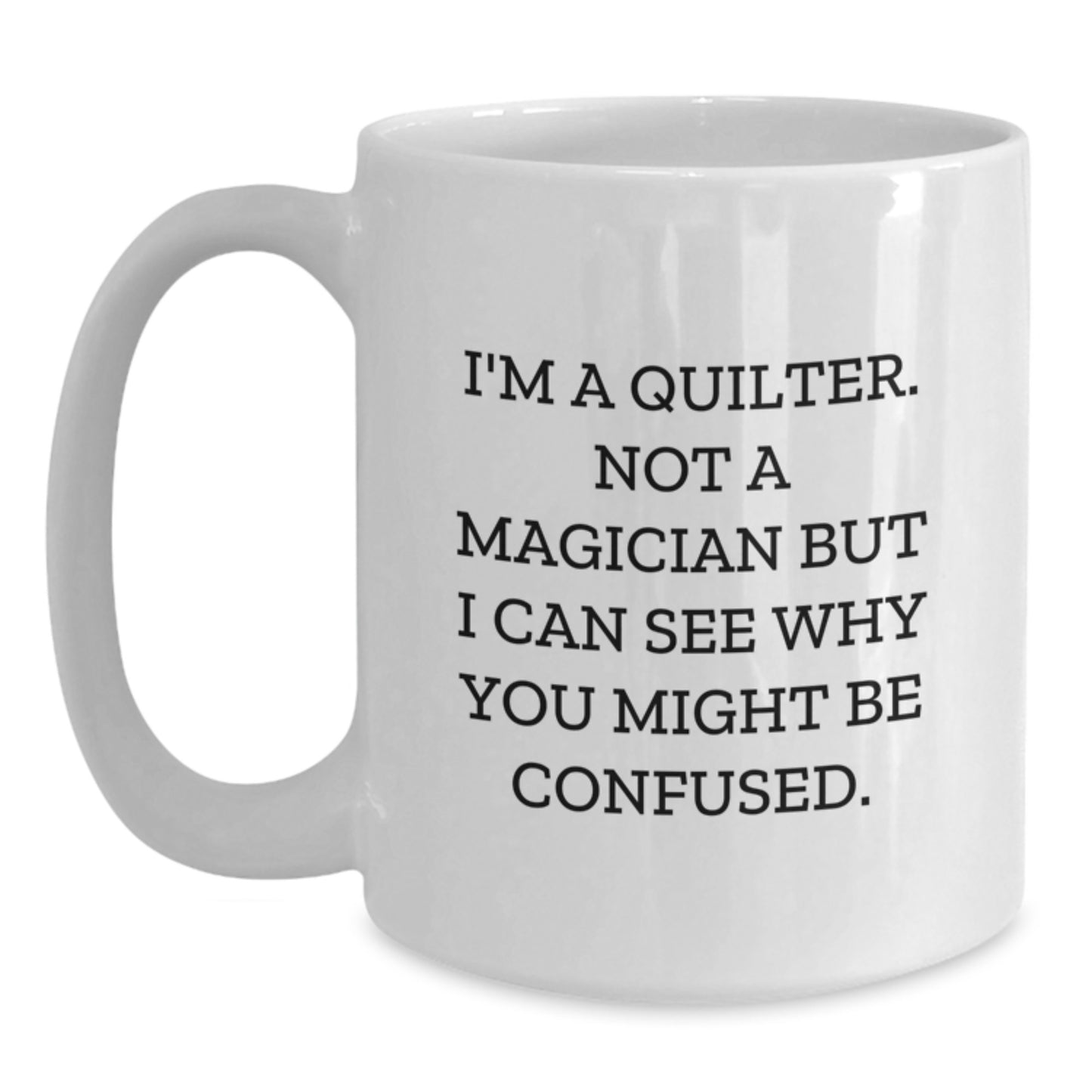 Quilter Gifts from Friends - Inspirational White Coffee Mug for Graduation, 'I'm A Quilter. Not A Magician...' - Main
