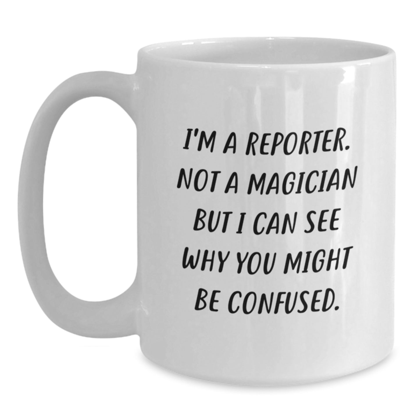 Funny Reporter Gift, I'm A Reporter. Not A Magician But I Can See Why You Might Be Confused., Graduation Gifts from Friends to Reporter - Main