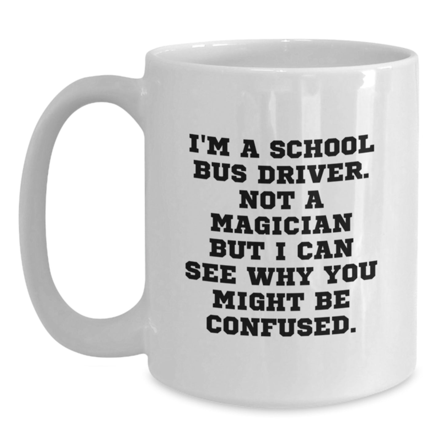 Funny School Bus Driver Gifts, 'I'm A School Bus Driver. Not A Magician...' Quote White Coffee Mug, Gifts from Friends, Family, or Coworkers for School Bus Driver Birthday - Main