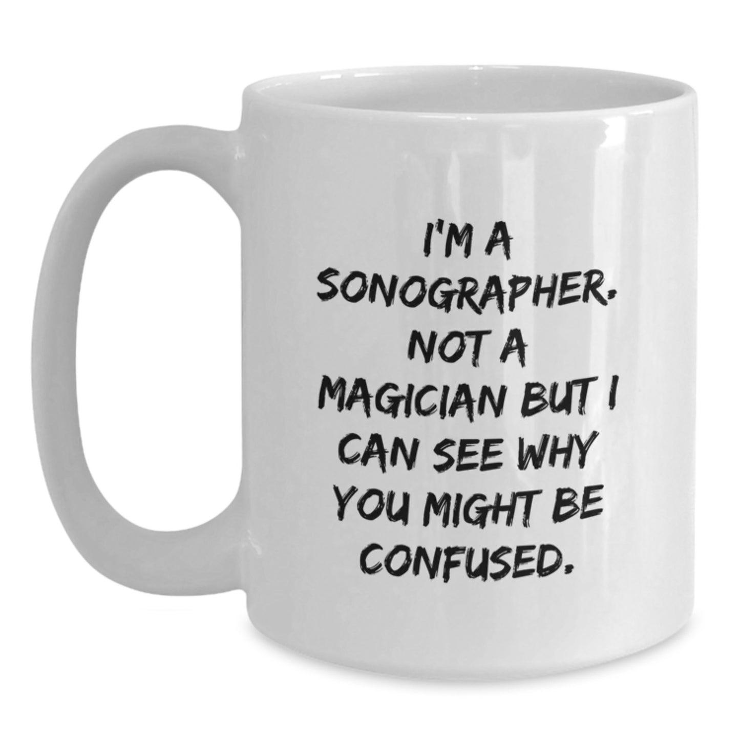Funny Sonographer Gifts for Women from Friends, 'I'm A Sonographer. Not A Magician But I Can See Why You Might Be Confused.' White Coffee Mug for Graduation - Main