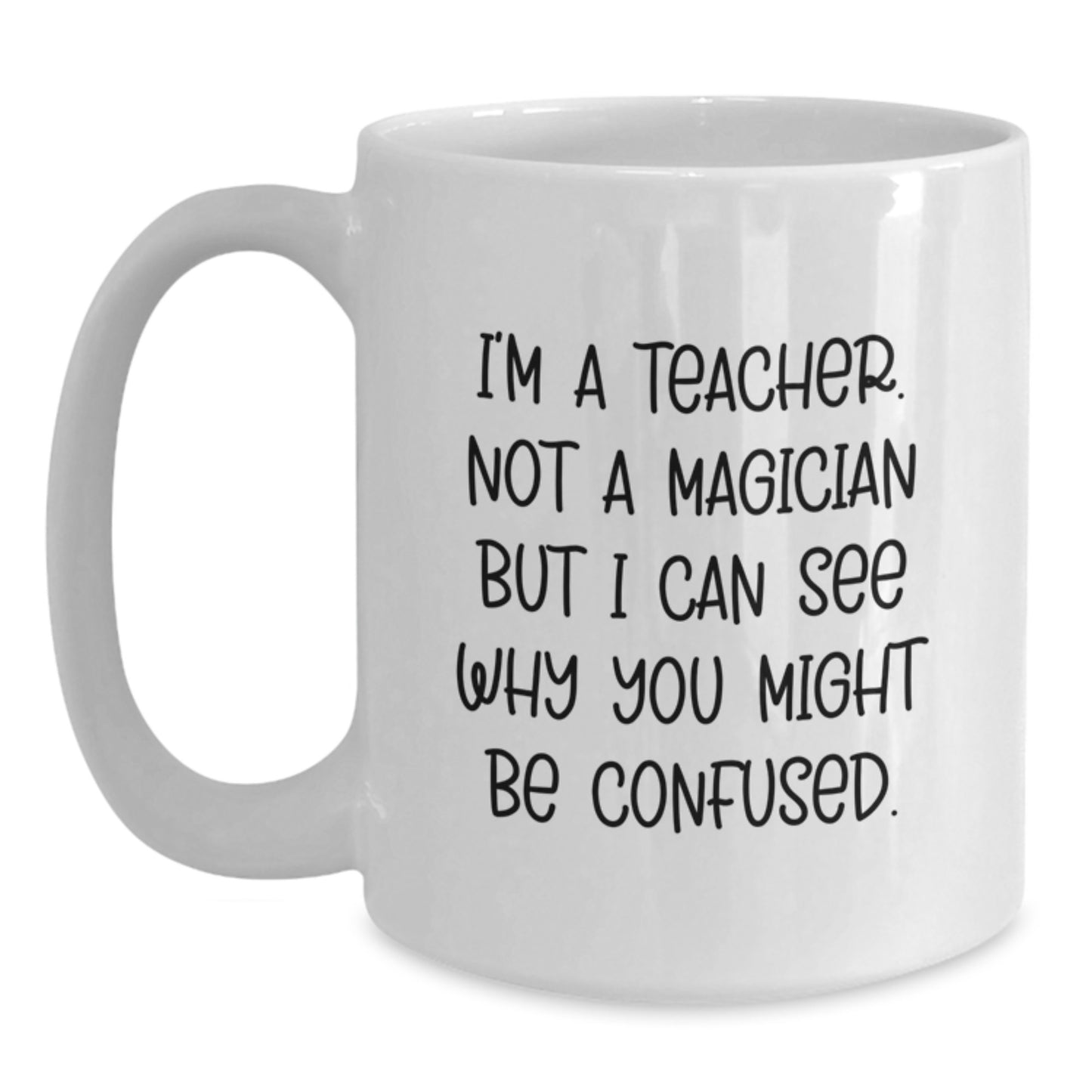 Funny Teacher Gifts from Friends, Unique White Coffee Mugs for Birthday, 'I'm A Teacher. Not A Magician But I Can See Why You Might Be Confused.' Quote, Teacher Appreciation Mug, Gifts for Teacher - Main