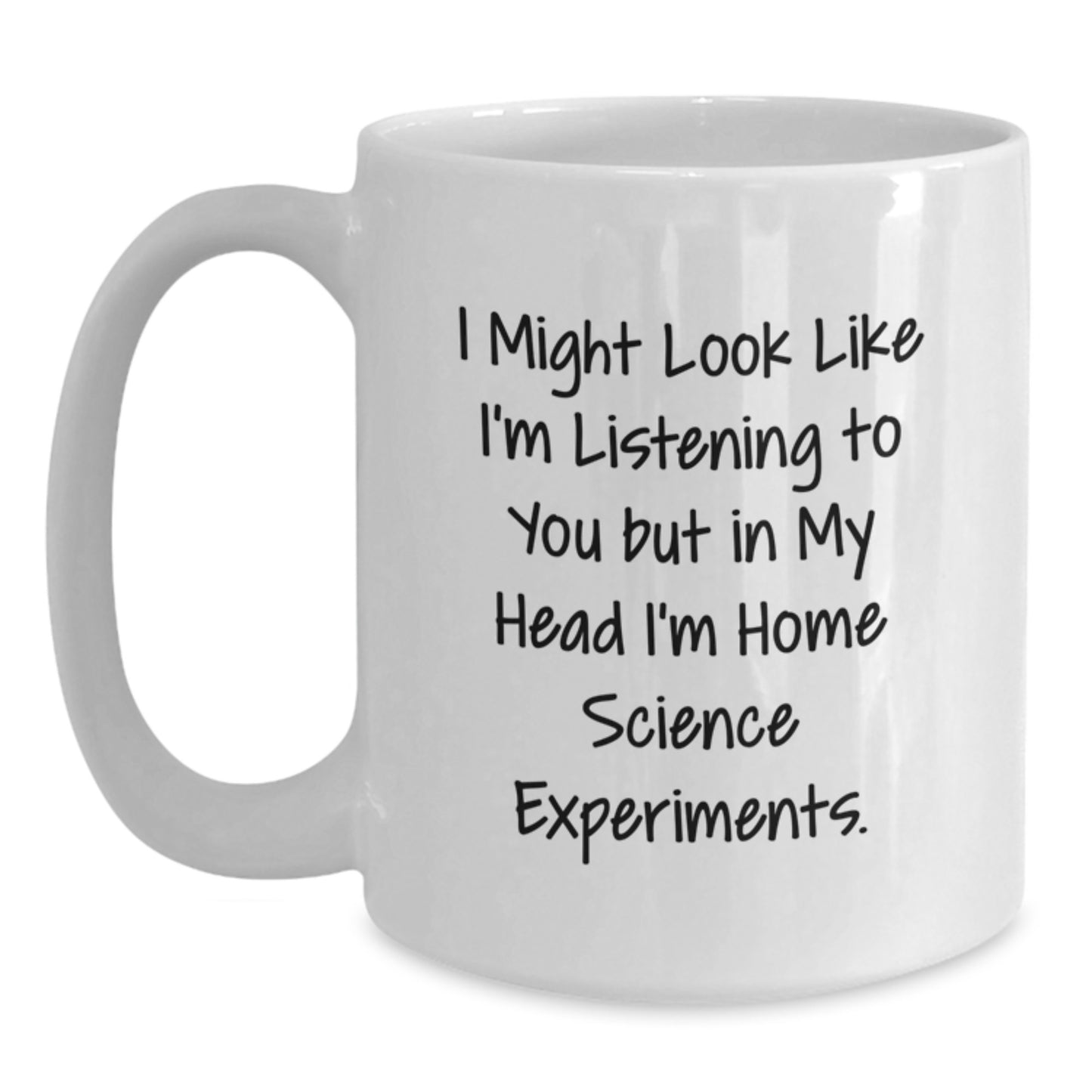 Home Science Experiments Funny Gifts From Friends for Birthday, White Coffee Mug, I Might Look Like I'm Listening To You But In My Head I'm Home Science Experiments. - Main