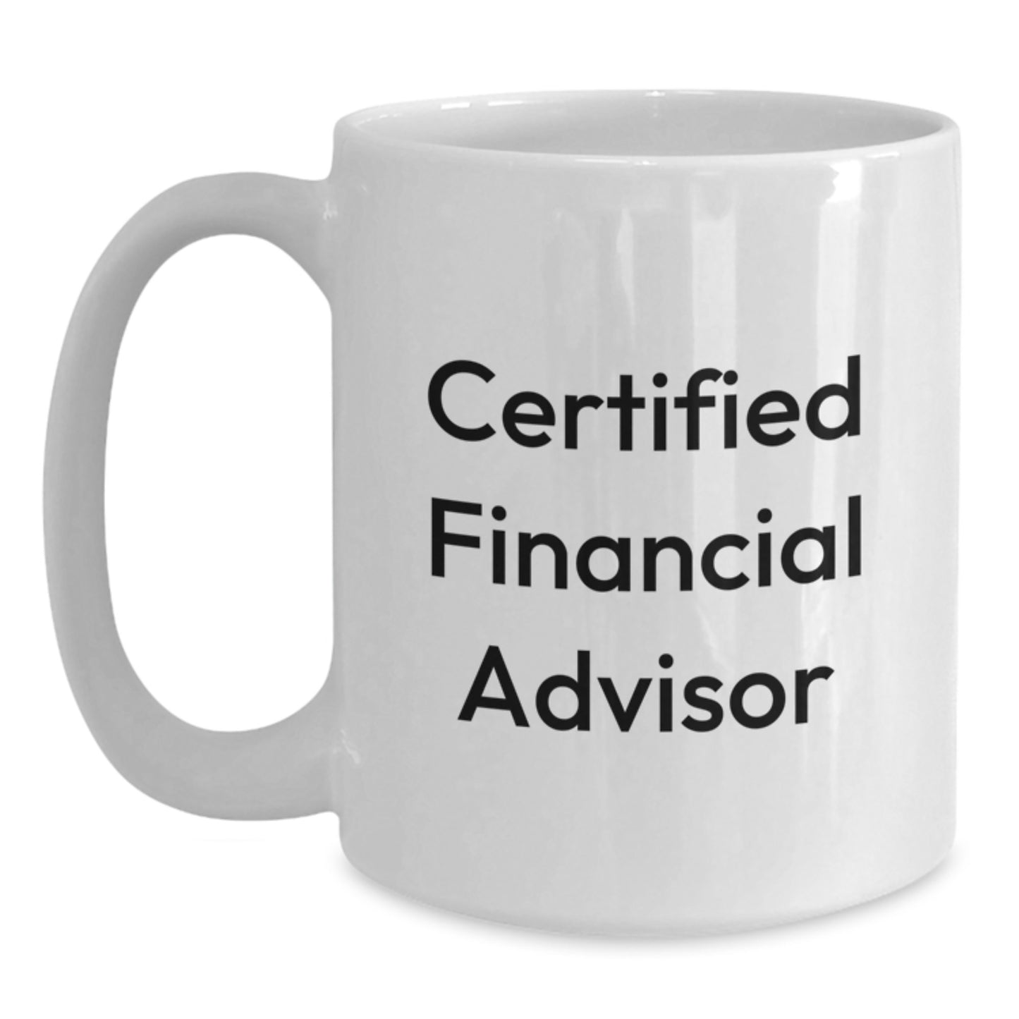 Funny Financial Advisor Gifts for Birthday - 'Certified Financial Advisor' Quote on White Coffee Mug, 11oz or 15oz, Ceramic, Microwave and Dishwasher Safe Gifts from Friends to Financial Advisor - Main