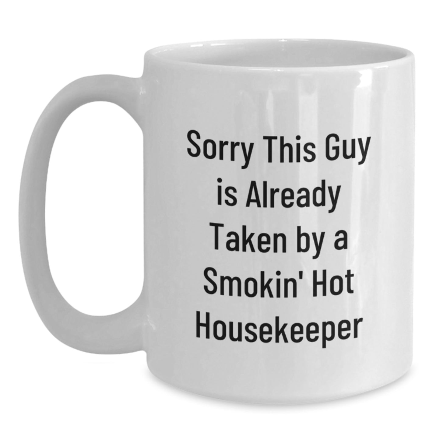 Funny Housekeeper Gifts from Men to Women, White Coffee Mug for Graduation, 'Sorry This Guy Is Already Taken By A Smokin' Hot Housekeeper' Quote - Main