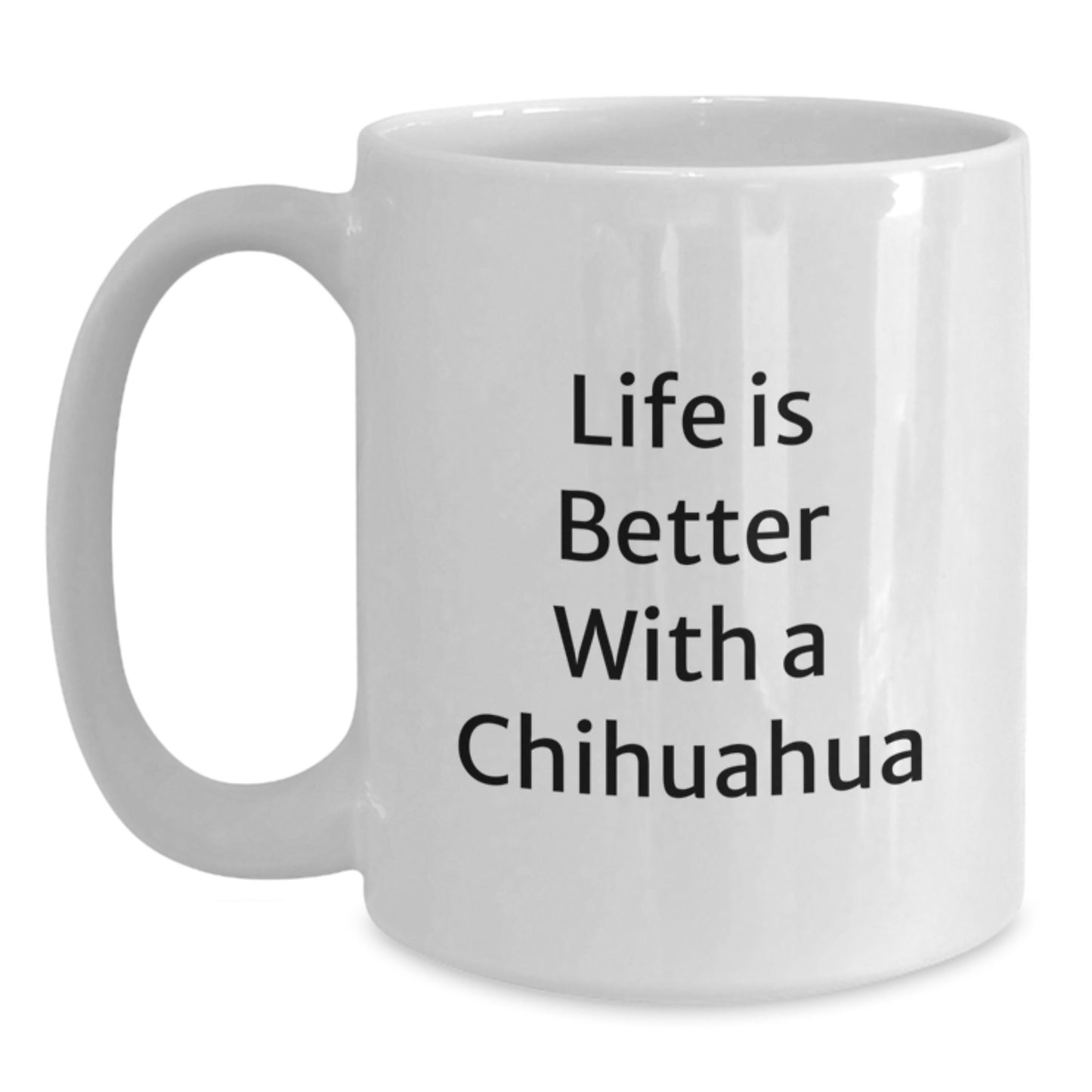 Life Is Better With A Chihuahua, Funny Chihuahua Dog Gifts, White Coffee Mug for Graduation, Gifts from Friends, Gifts for Chihuahua Dog Lovers - Main