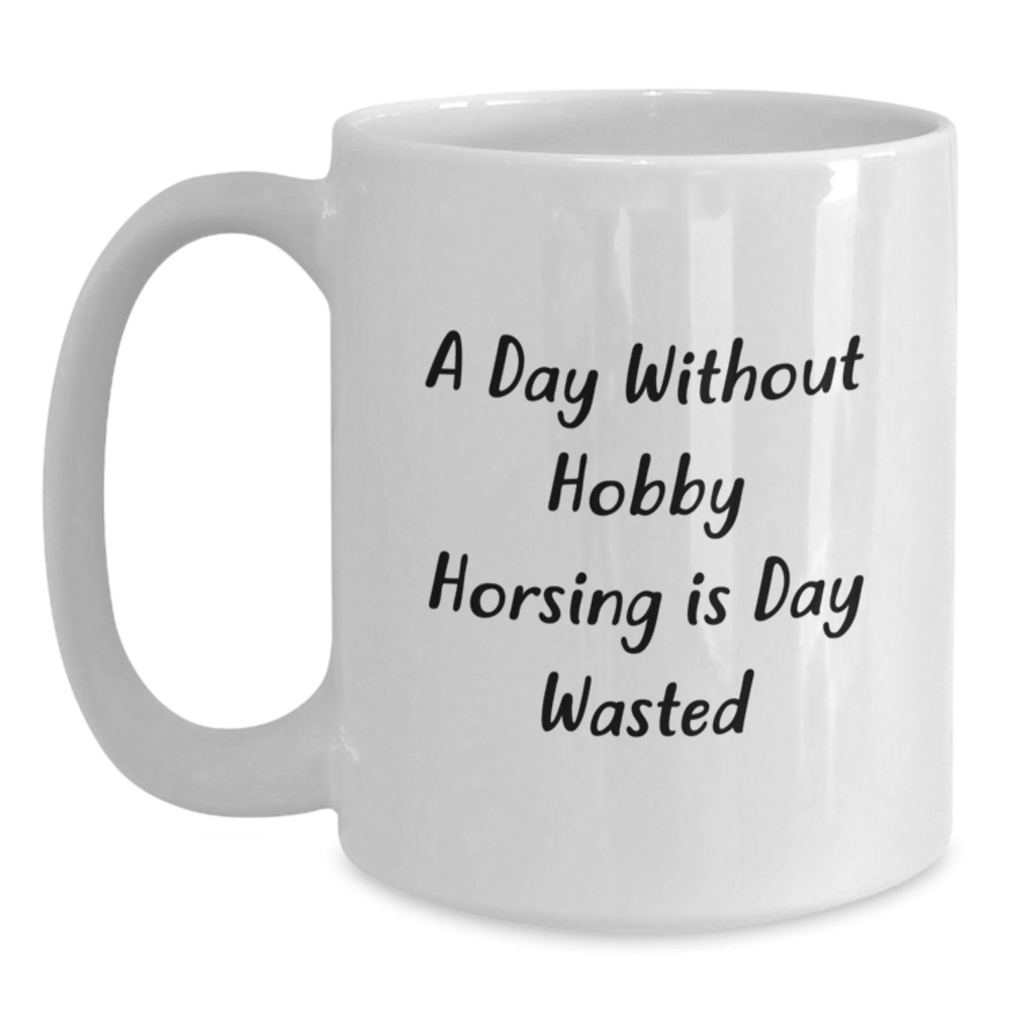 Funny Hobby Horsing Gifts from Friends to Family - A Day Without Hobby Horsing Is Day Wasted, White Coffee Mug for Birthday - Main