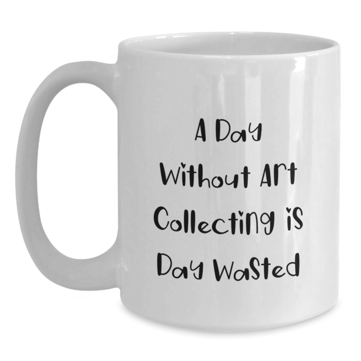 Funny Art Collecting Gifts, 'A Day Without Art Collecting Is Day Wasted', White Coffee Mug for Birthday Unique Gifts from Friends, Coworkers, or Family - Main