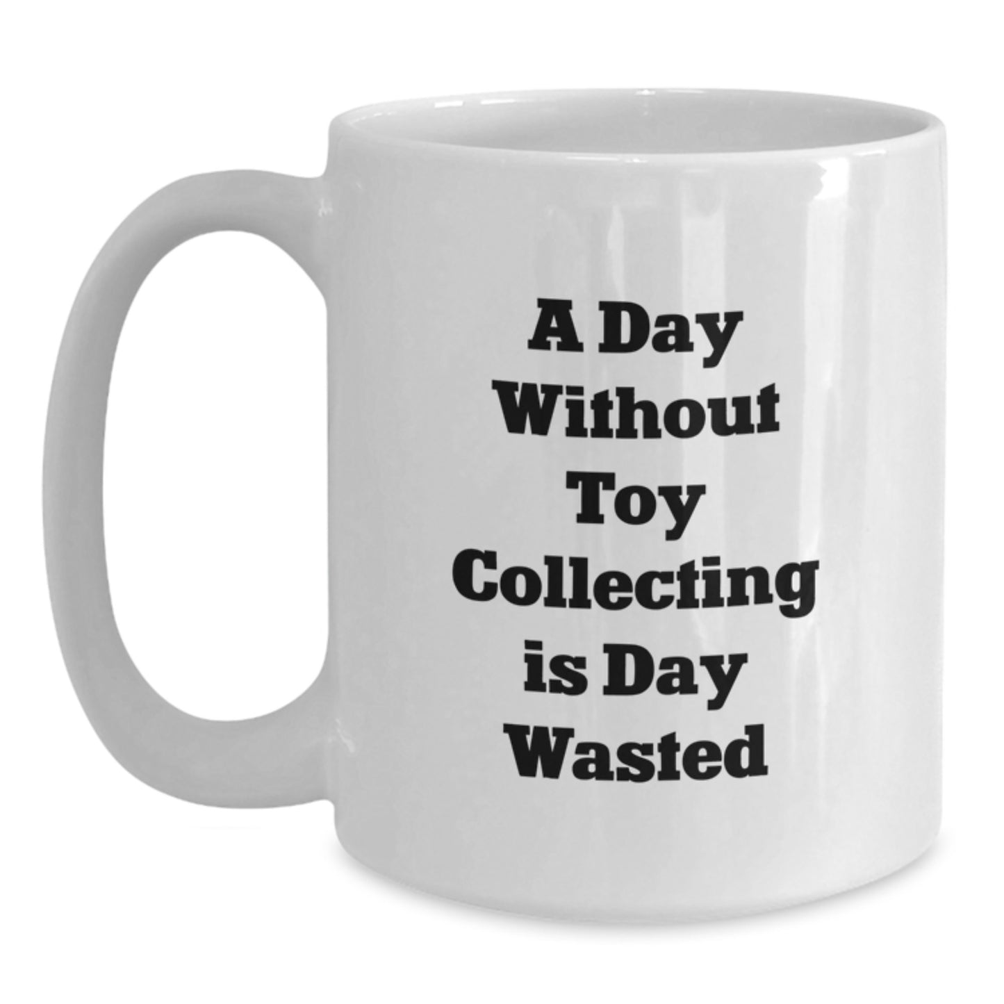 Funny Toy Collecting White Coffee Mugs Gifts from Friends for Birthday 'A Day Without Toy Collecting Is Day Wasted' Enthusiasts - Main