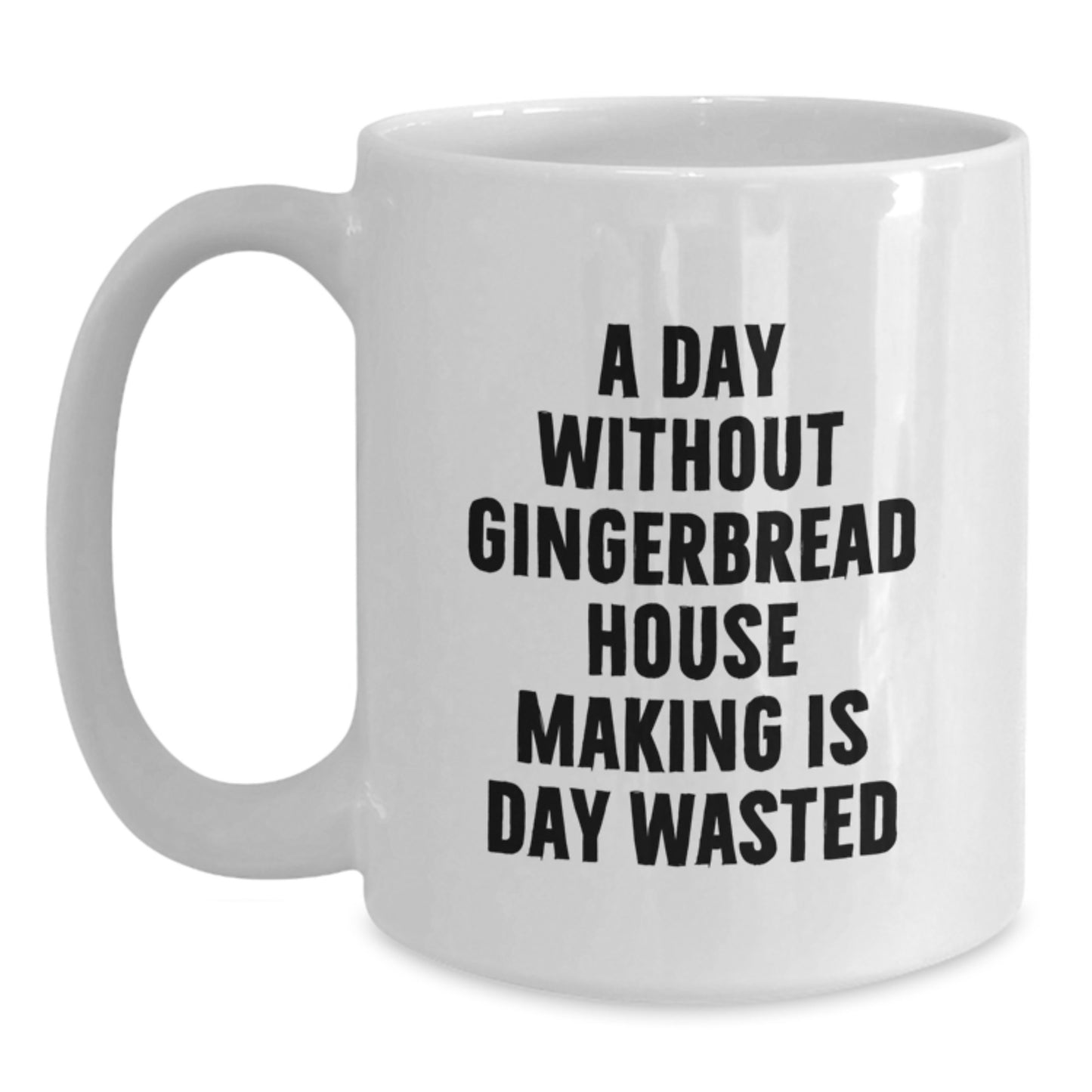 Funny Gingerbread House Making Gifts for Friends, Coworkers, Family, 'A Day Without Gingerbread House Making Is Day Wasted' White Coffee Mug, Birthday Unique Gifts from Friends, Family, Coworkers - Main