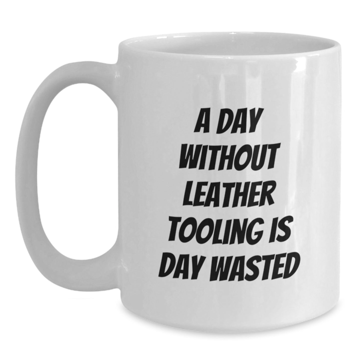 Funny Leather Tooling Gifts for Him from Friends, 'A Day Without Leather Tooling Is Day Wasted' White Coffee Mug for Men on Birthday - Main
