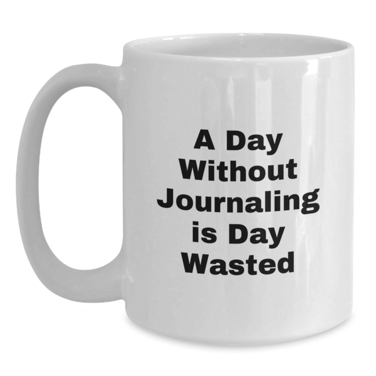 Funny Journaling Quotes, 'A Day Without Journaling Is Day Wasted', Gifts from Mom for Birthday, White Coffee Mug, 11oz or 15oz, Ceramic, Microwave, Dishwasher Safe - Main