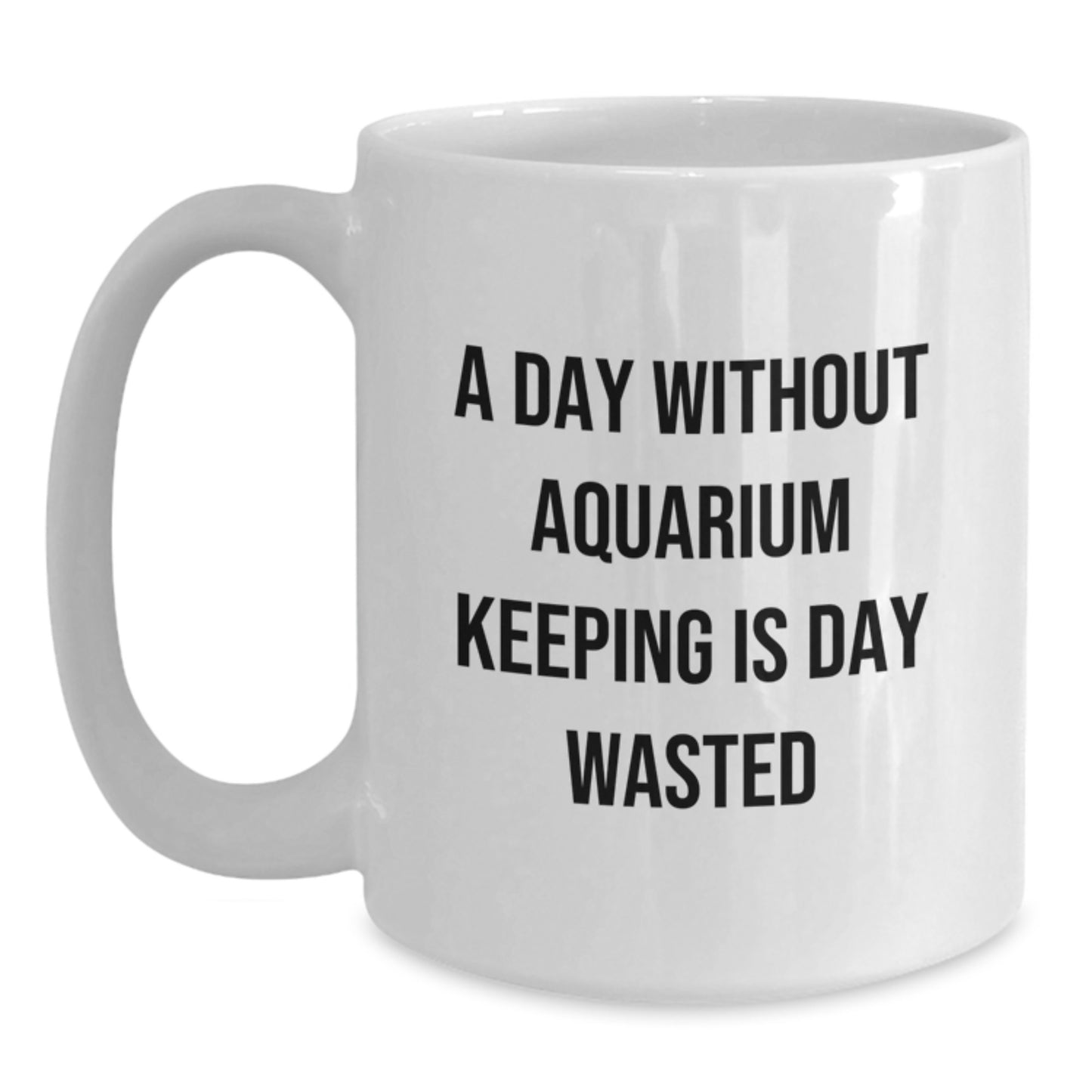 Aquarium Keeping Enthusiasts Funny White Coffee Mugs Gifts from Friends for Birthday, 'A Day Without Aquarium Keeping Is Day Wasted' Quote, Unique Birthday Unique Gifts - Main