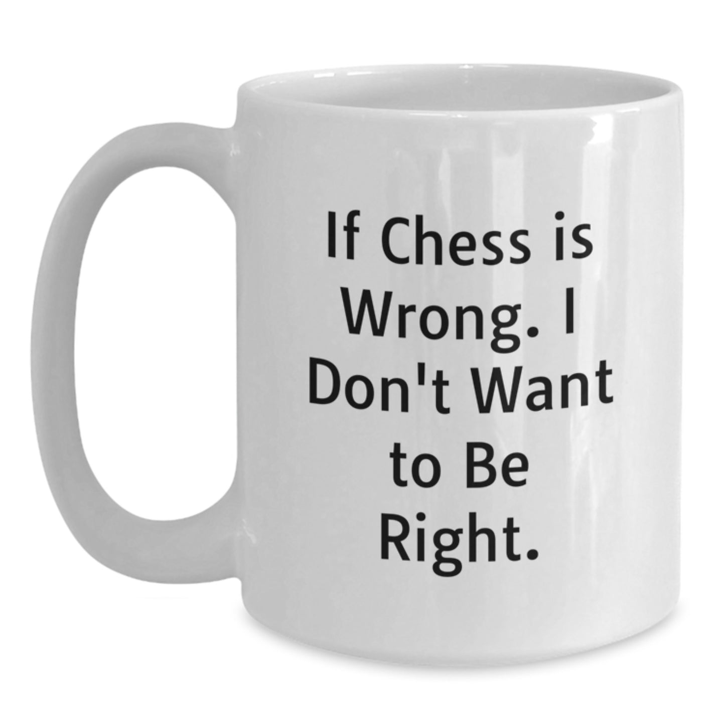 Funny Chess Quotes Gifts for Men and Women, White Coffee Mug for Graduation, 'If Chess Is Wrong. I Don't Want To Be Right.' - Unique Gift from Family to Friends - Main