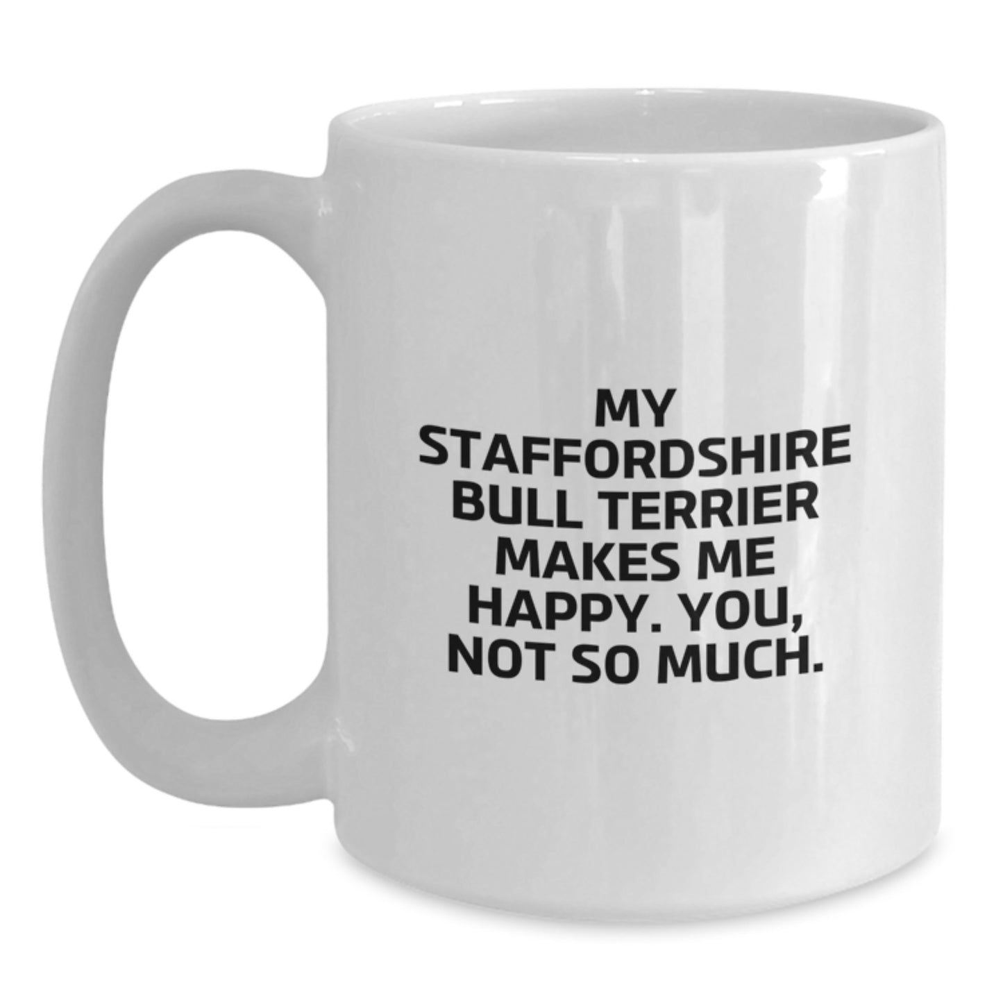 Funny Staffordshire Bull Terrier Dog Gifts from Men for Friends - My Staffordshire Bull Terrier Makes Me Happy. You, Not So Much. - White Coffee Mug for Birthday - Main