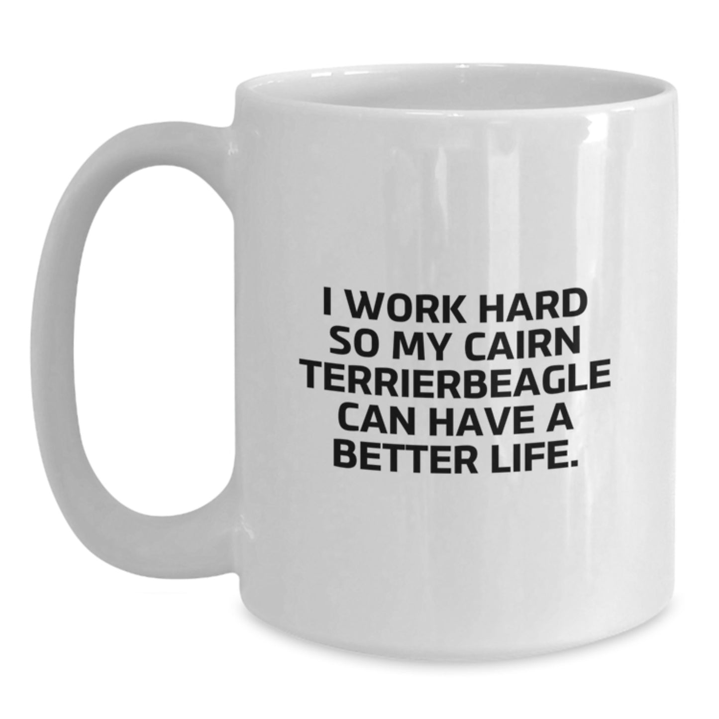 Cute Cairn Terrier Dog Lover Gifts from Friends, Family, or Coworkers - I Work Hard So My Cairn Terrierbeagle Can Have A Better Life. - White Coffee Mug for Birthday - Main