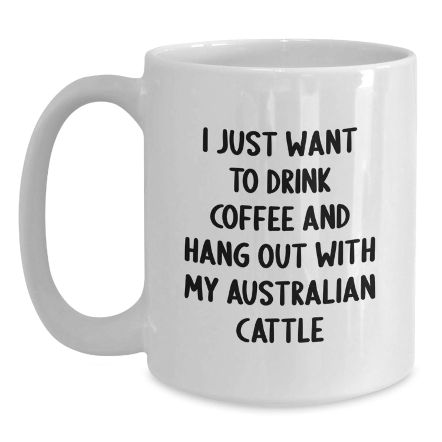 Funny Australian Cattle Dog Lover Gifts from Men to Family - I Just Want To Drink Coffee And Hang Out With My Australian Cattle, White Coffee Mug for Birthday - Main