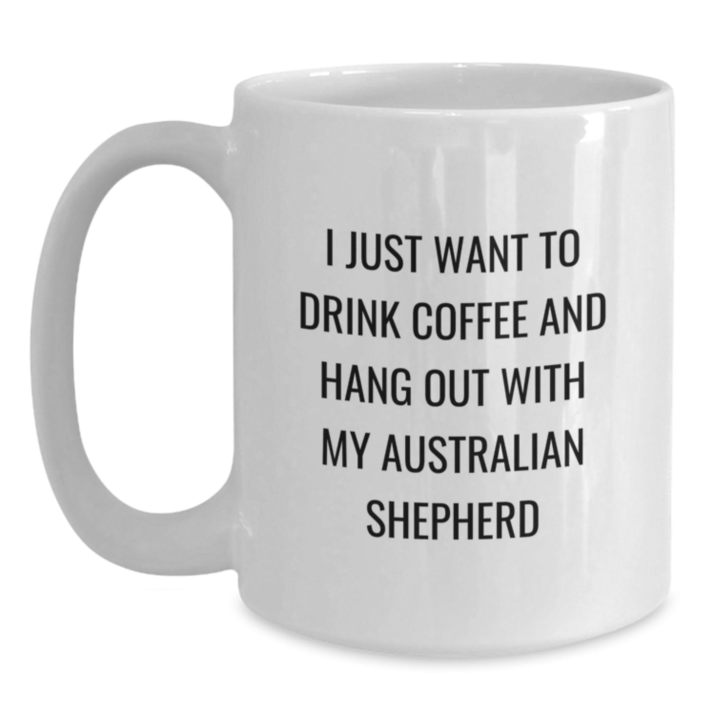 Funny Australian Shepherd Dog Lover Gifts, I Just Want To Drink Coffee And Hang Out With My Australian Shepherd, White Coffee Mug for Birthday, Gifts from Family to Australian Shepherd Dog Owners - Main